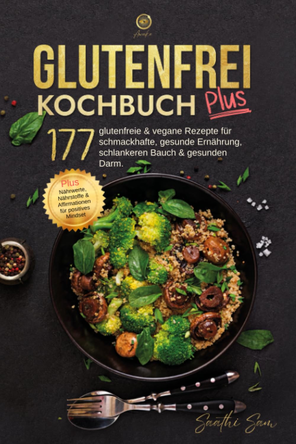 glutenfrei Kochbuch plus: 177 glutenfreie & vegane Rezepte für schmackhafte, gesunde Ernährung, schlankeren Bauch & gesunden Darm. plus Nährwerte, Nährstoffe & Affirmation für positives Mindset Medicine