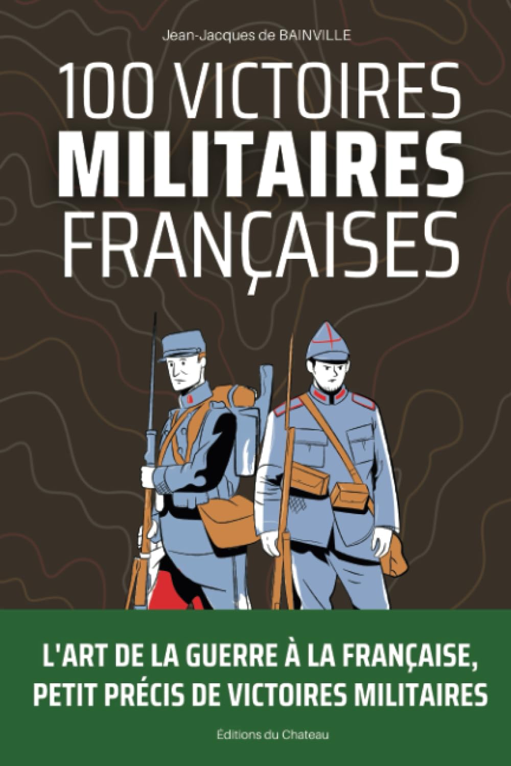 100 Victoires Militaires Françaises: L’art de la guerre à la française, petit précis de victoires militaires tricolores French history