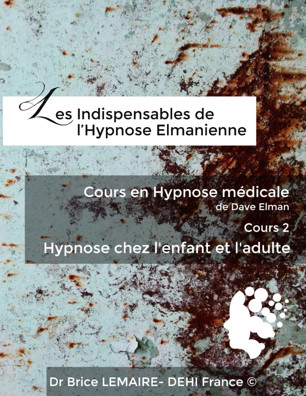 Cours en Hypnose Médicale de Dave Elman - Cours 2 : Hypnose chez l'enfant et l'adulte (Les Indispensables de l'Hypnose Elmanienne, Band 7) Medicine