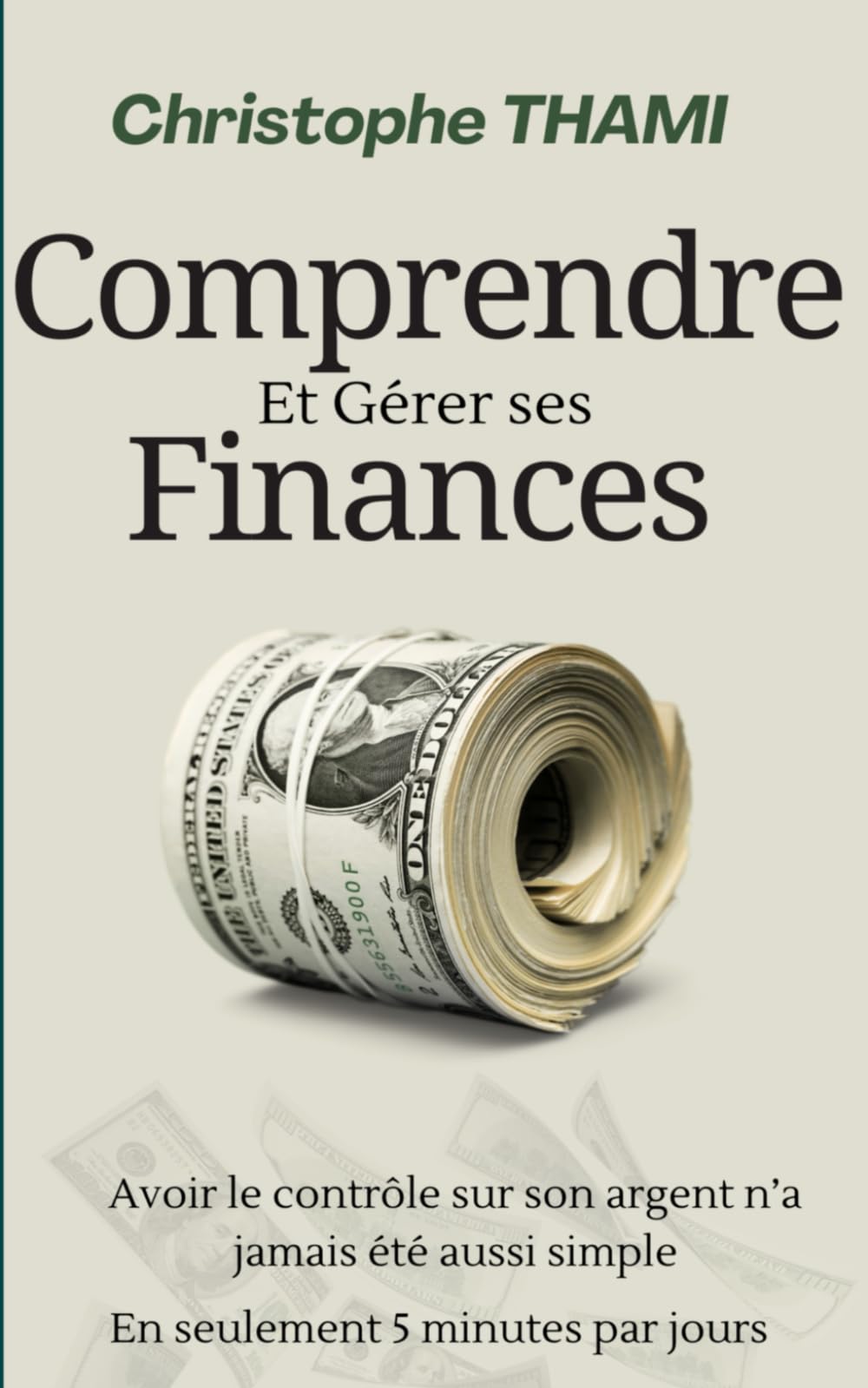 Comprendre et Gérer ses Finances: Avoir le contrôle sur son argent n’a jamais été aussi simple ! En seulement 5 minutes par jour ! book