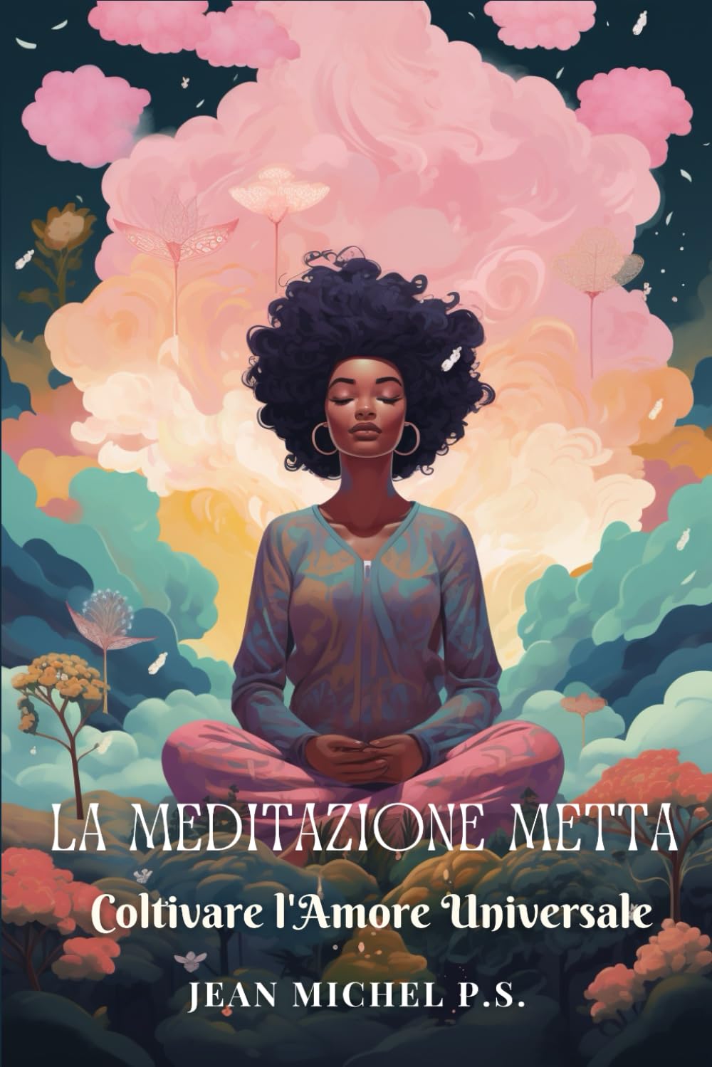 La Meditazione Metta - Coltivare l'Amore Universale: Coltiva l'Amore Universale: Guida Completa alla Meditazione Metta con Esercizi Pratici per Trasformare la Tua Vita Lifestyle