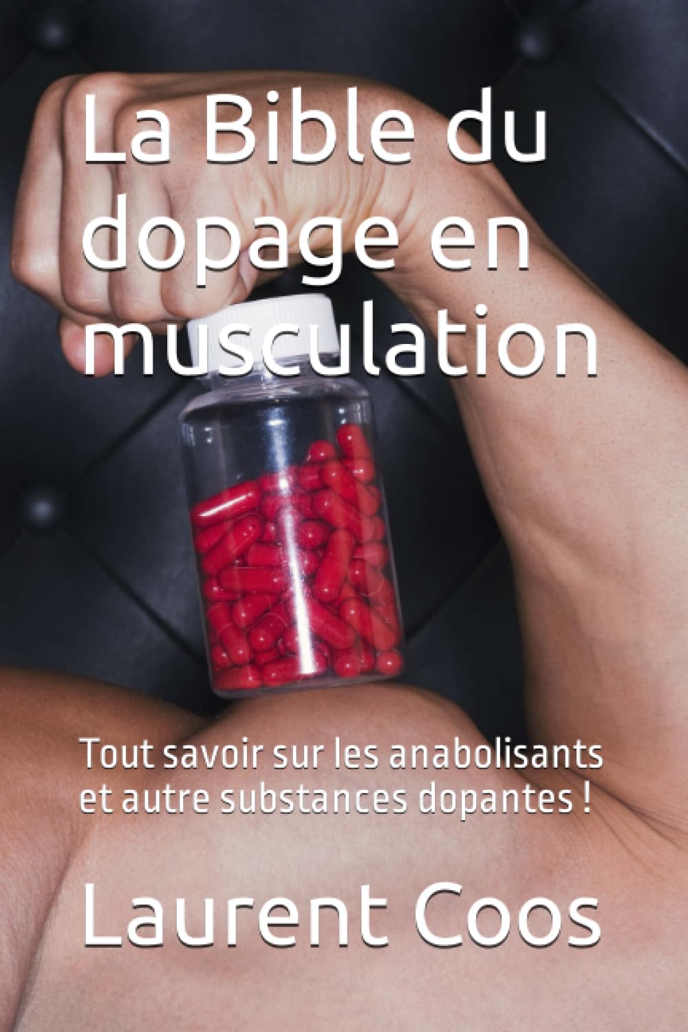 La Bible du dopage en musculation: Tout savoir sur les anabolisants et autre substances dopantes ! book
