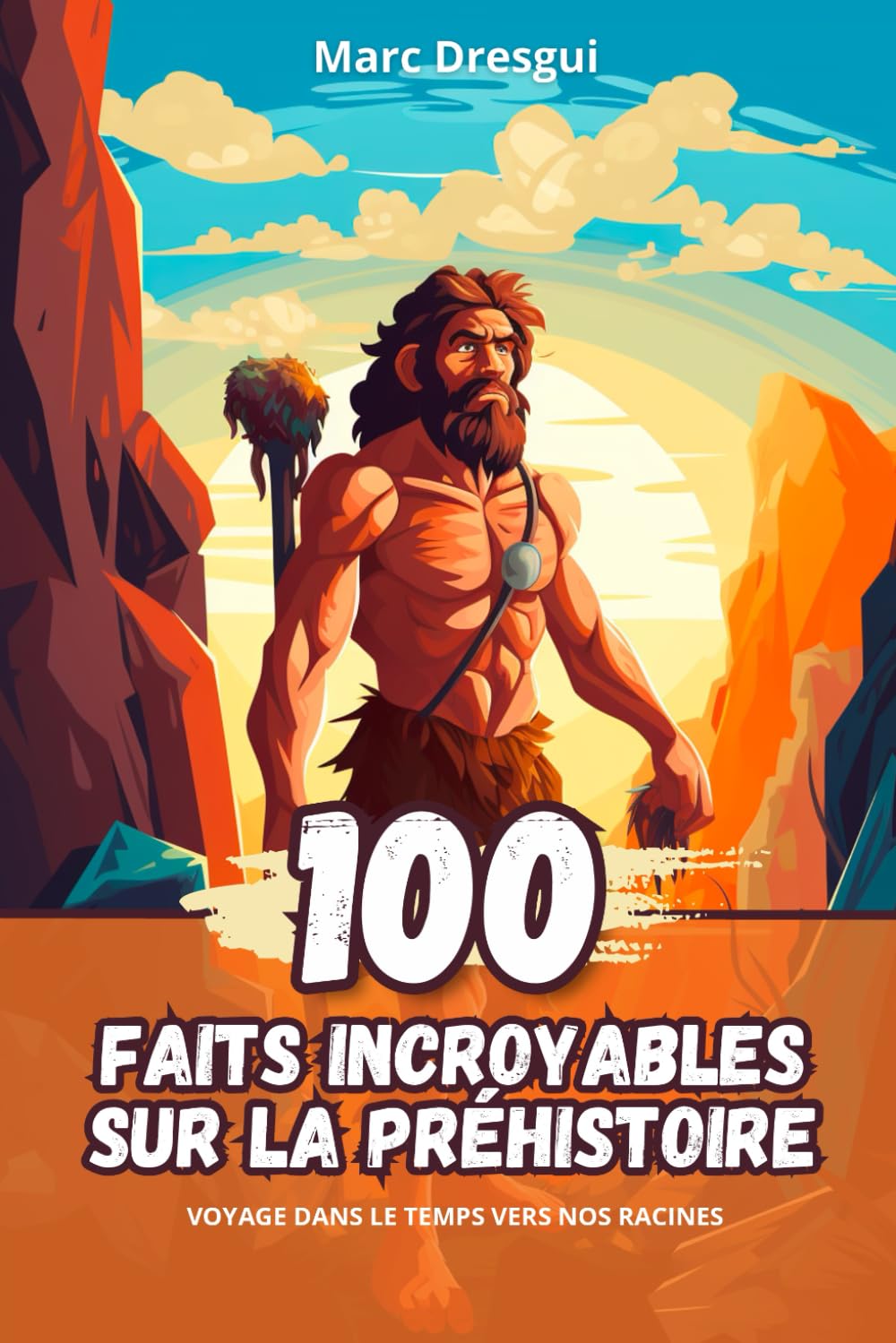 100 Faits Incroyable sur la Préhistoire: Voyage dans le Temps vers Nos Racines Non-fiction