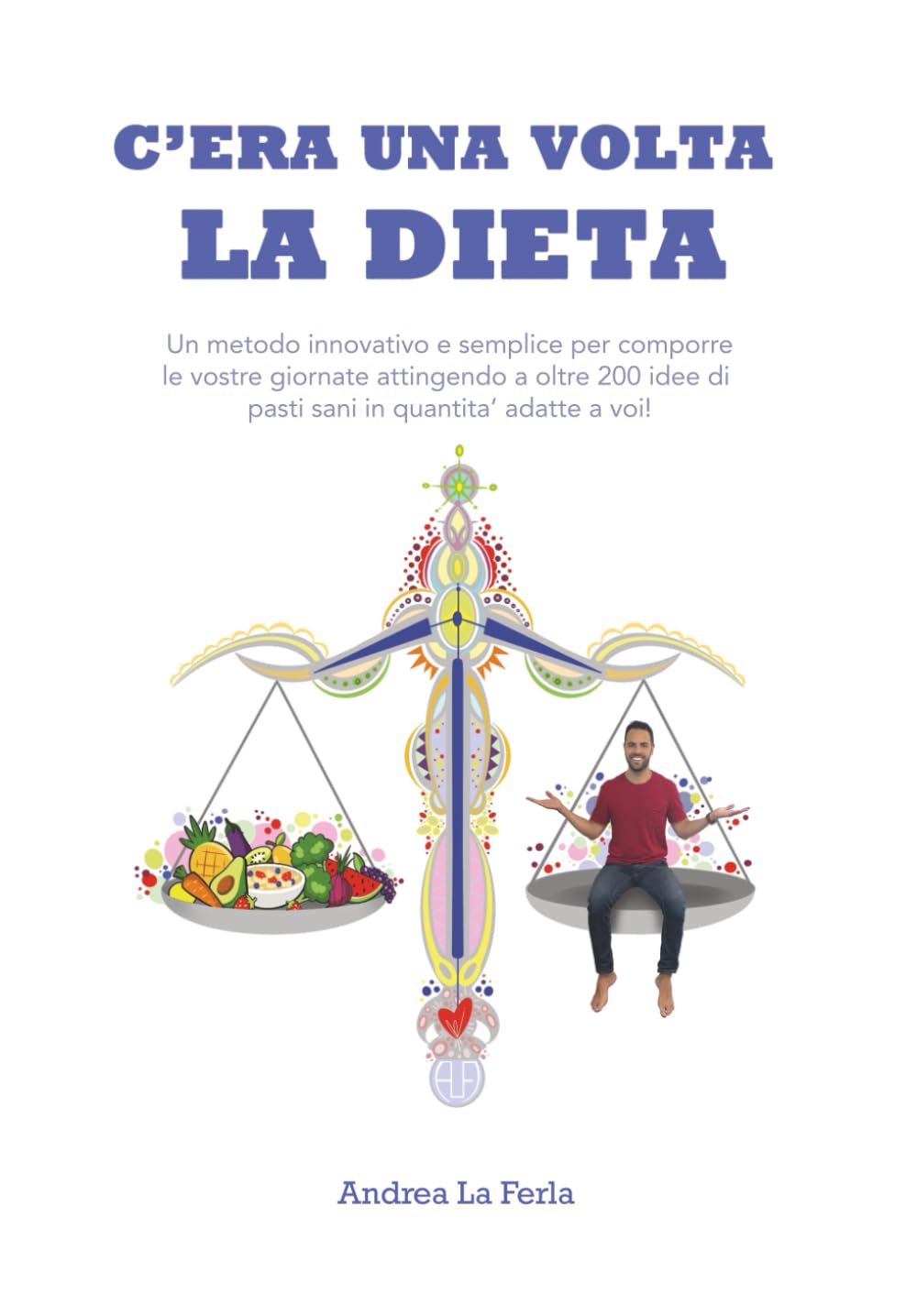 C'era una volta La Dieta: Un metodo innovativo e semplice per comporre le vostre giornate attingendo ad oltre 200 idee di pasti sani e in quantità adatte a voi! Health, Nutrition & Fitness