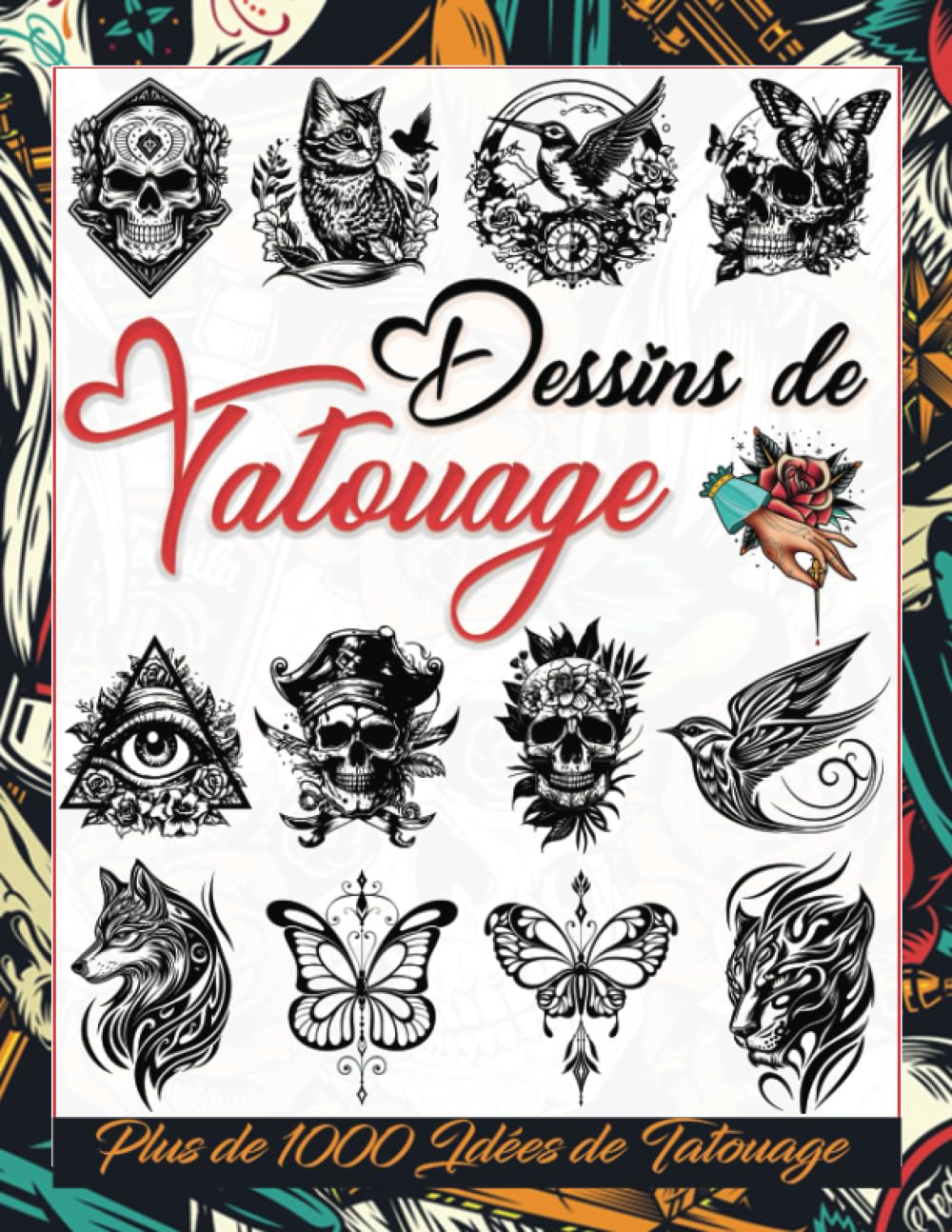 Dessins de Tatouage: Plus de 1000 Idées de Tatouage pour les Vrais Tatoueurs, Artistes Professionnels et Amateurs; Une Collection d'Images dans Divers Styles de Tatouage (Tattoo Design Collection) book