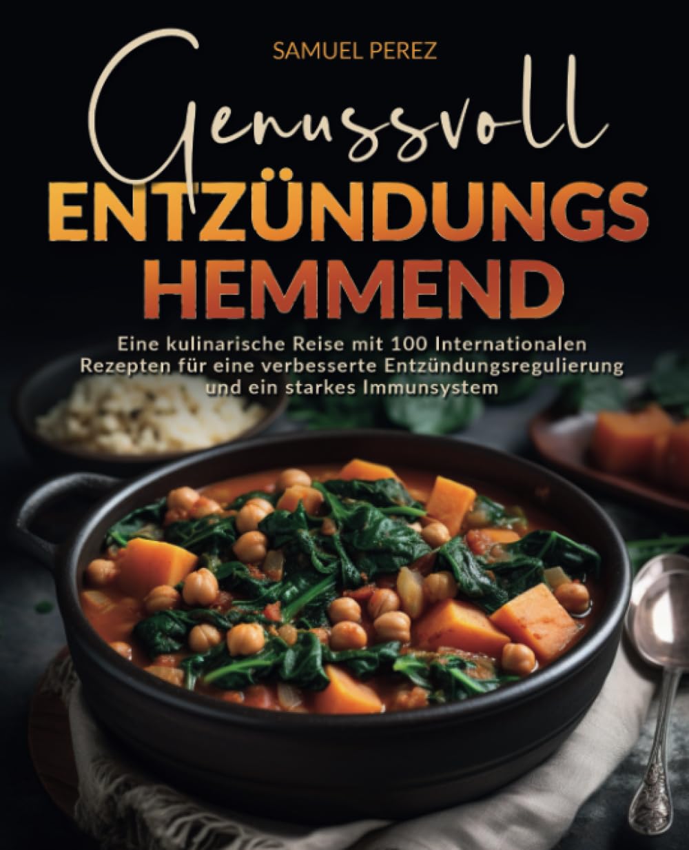 Genussvoll Entzündungshemmend: Eine kulinarische Reise mit 100 Internationalen Rezepten für eine verbesserte Entzündungsregulierung und ein starkes Immunsystem Health, Nutrition & Fitness