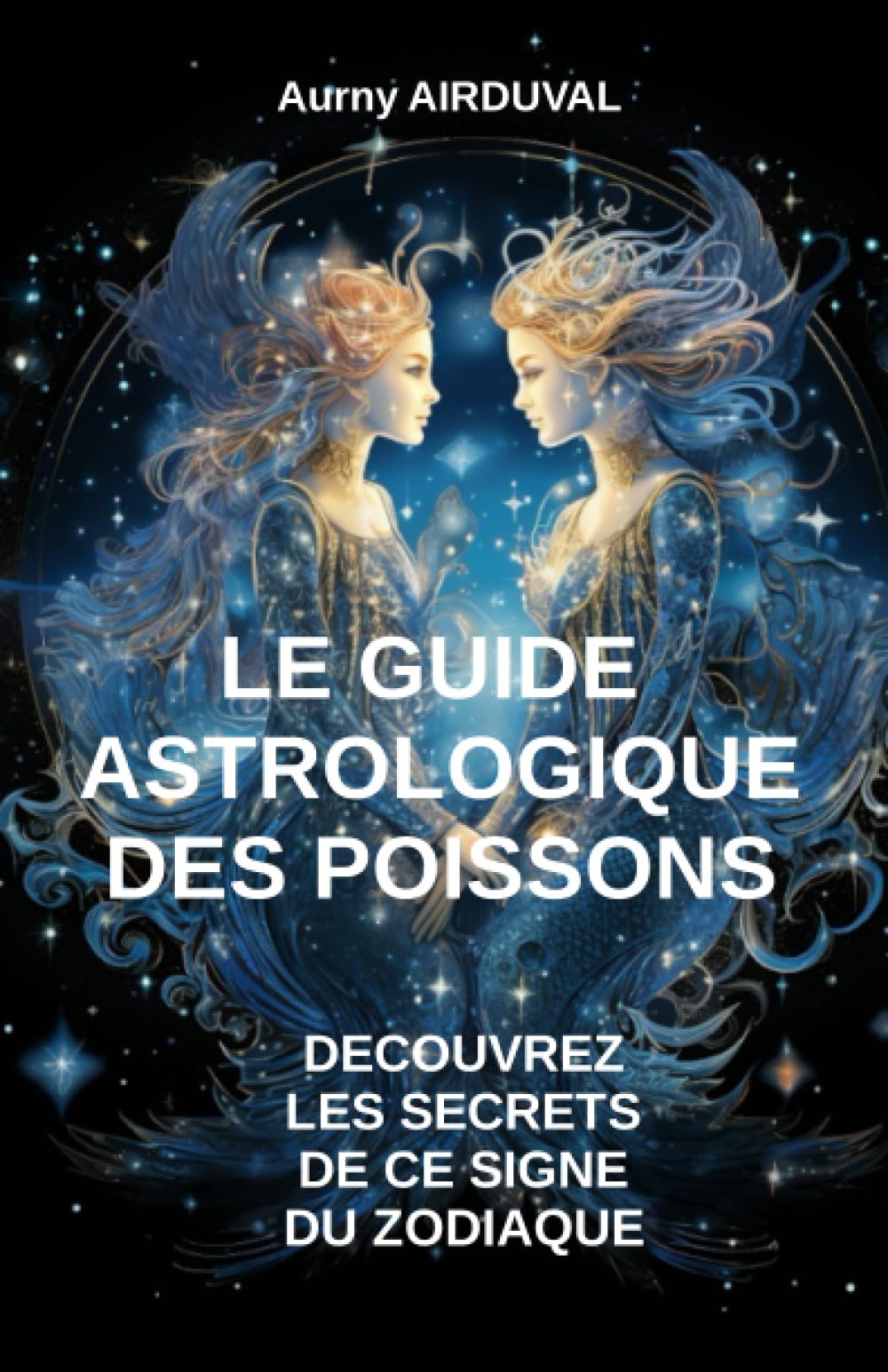 Le Guide Astrologique des Poissons, Découvrez les Secrets de ce Signe du Zodiaque (Astrologie) Self-help