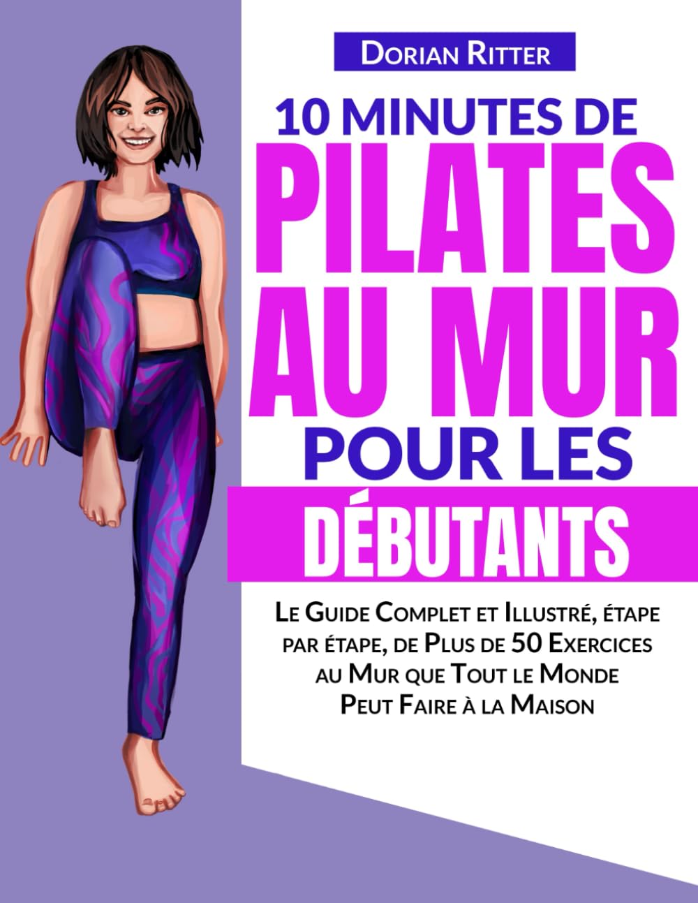 10 Minutes de Pilates au Mur pour les Débutants: Le Guide Complet et Illustré, étape par étape, de Plus de 50 Exercices au Mur que Tout le Monde Peut Faire à la Maison Health, Nutrition & Fitness