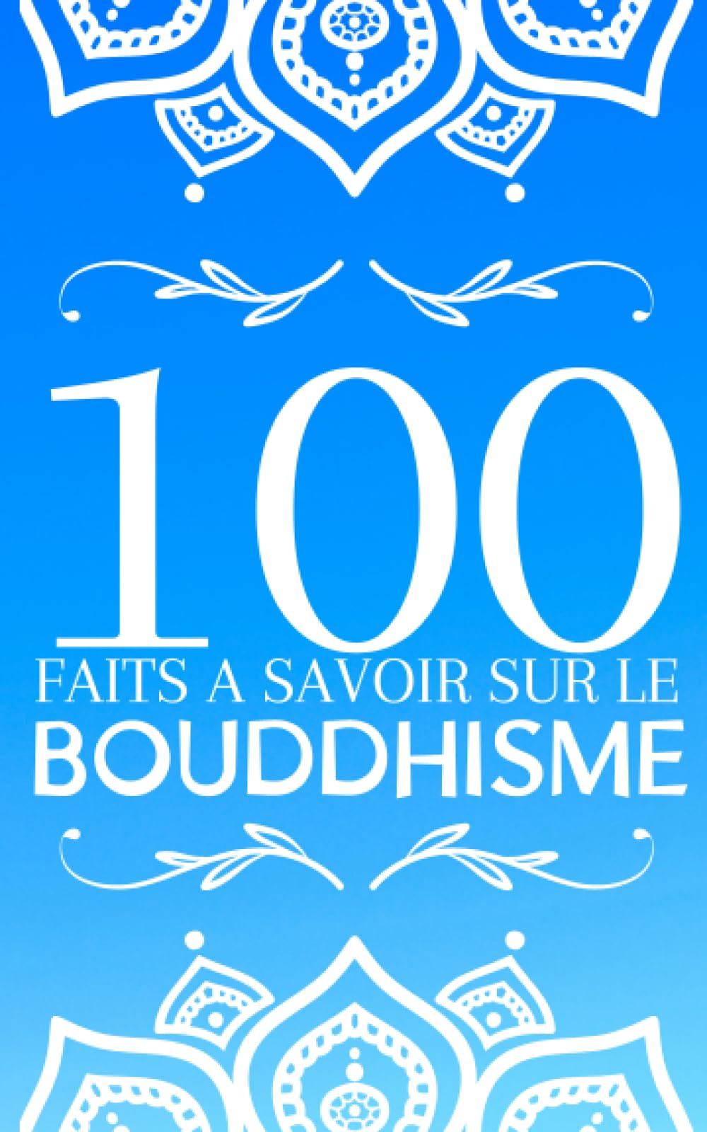 100 Faits à Savoir sur le Bouddhisme: Voyagez à Travers la Sagesse Millénaire du Bouddhisme en 100 Points | Explorez et Apprenez Plus sur le Bouddhisme book