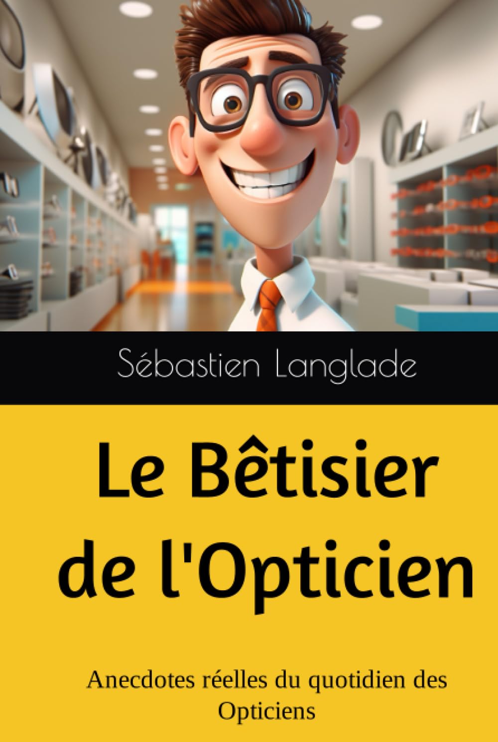 Le Bêtisier de l'Opticien: Anecdotes réelles du quotidien des Opticiens book