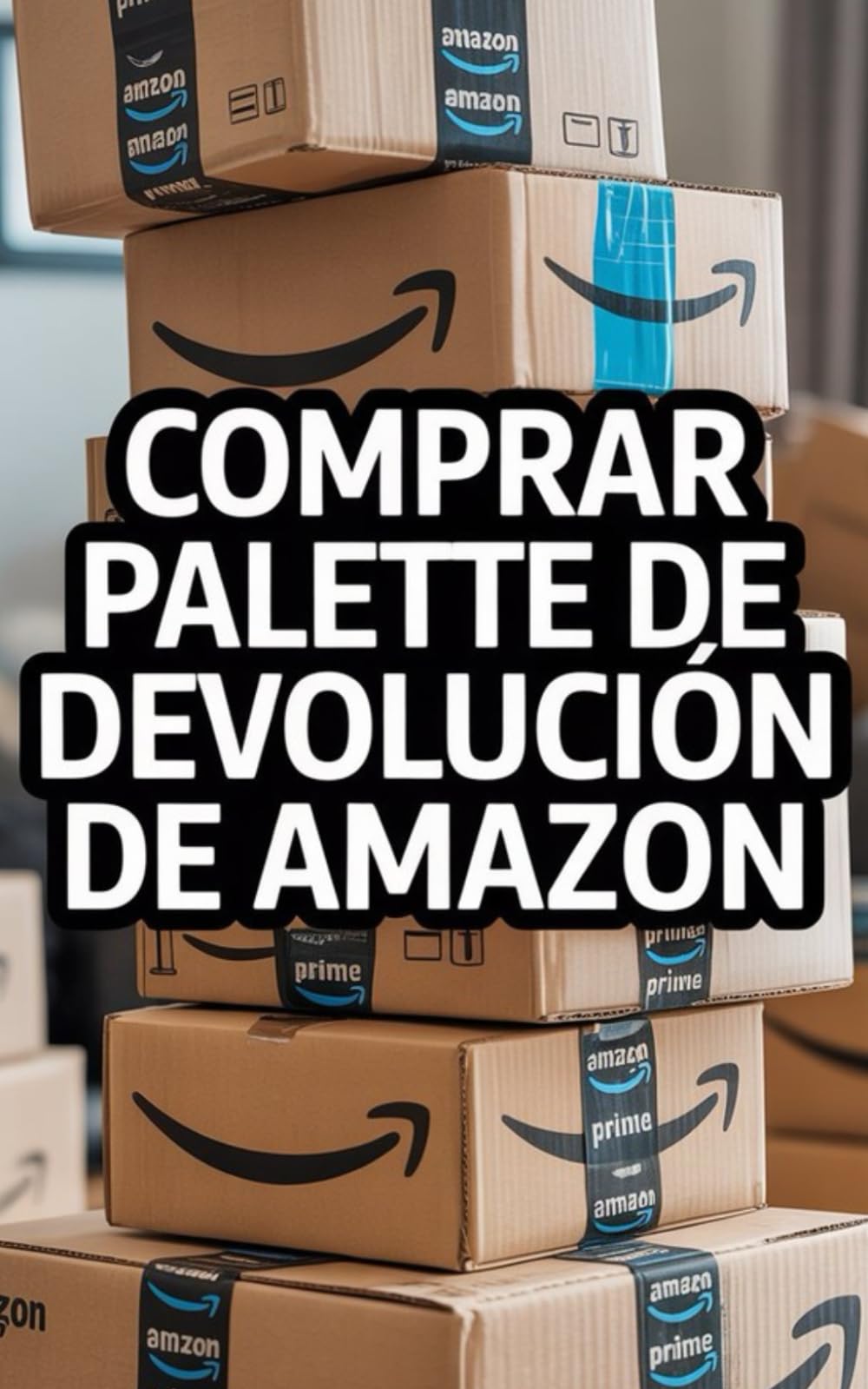 Comprar Paletas De Devolución de Amazon: Maneras Simples de Ganar Dinero Usando Las Paletas de Liquidación de Amazon Para Principiantes Business, Finance & Career