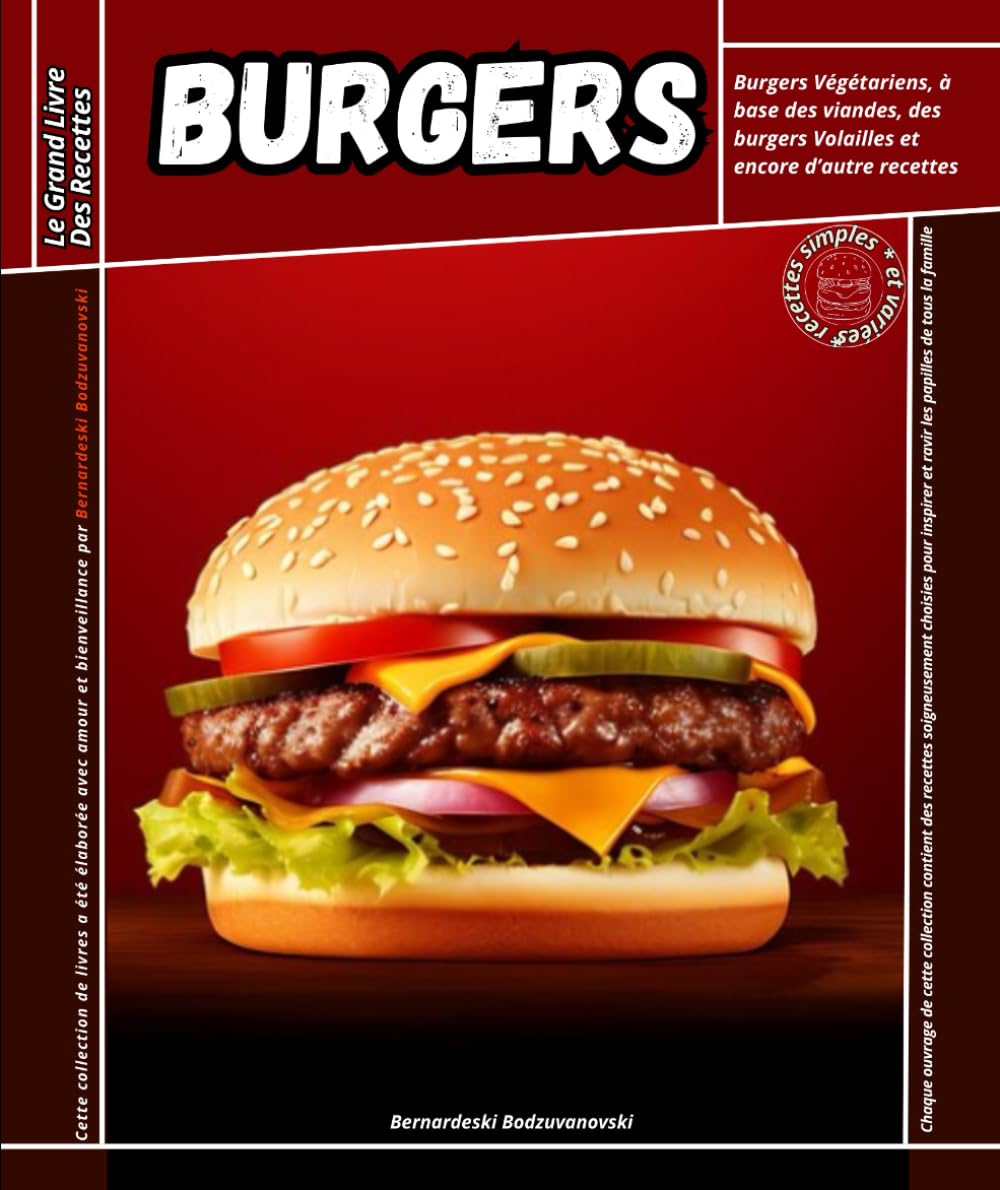 Le grand livre des recettes burgers: Burgers Végétariens, à base des viandes, des burgers Volailles et encore d’autre recettes Cooking & Enjoying