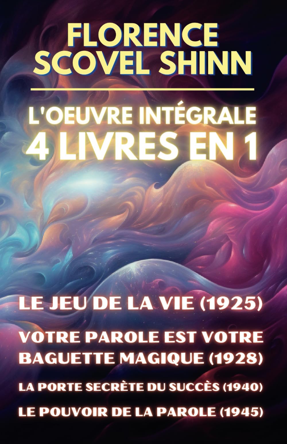 Florence Scovel Shinn - L'oeuvre intégrale - 4 Livres en 1: Le jeu de la vie et comment le jouer / Votre Parole est votre baguette magique / La porte secrète du succès / Le pouvoir de la Parole Religion & Esotericism