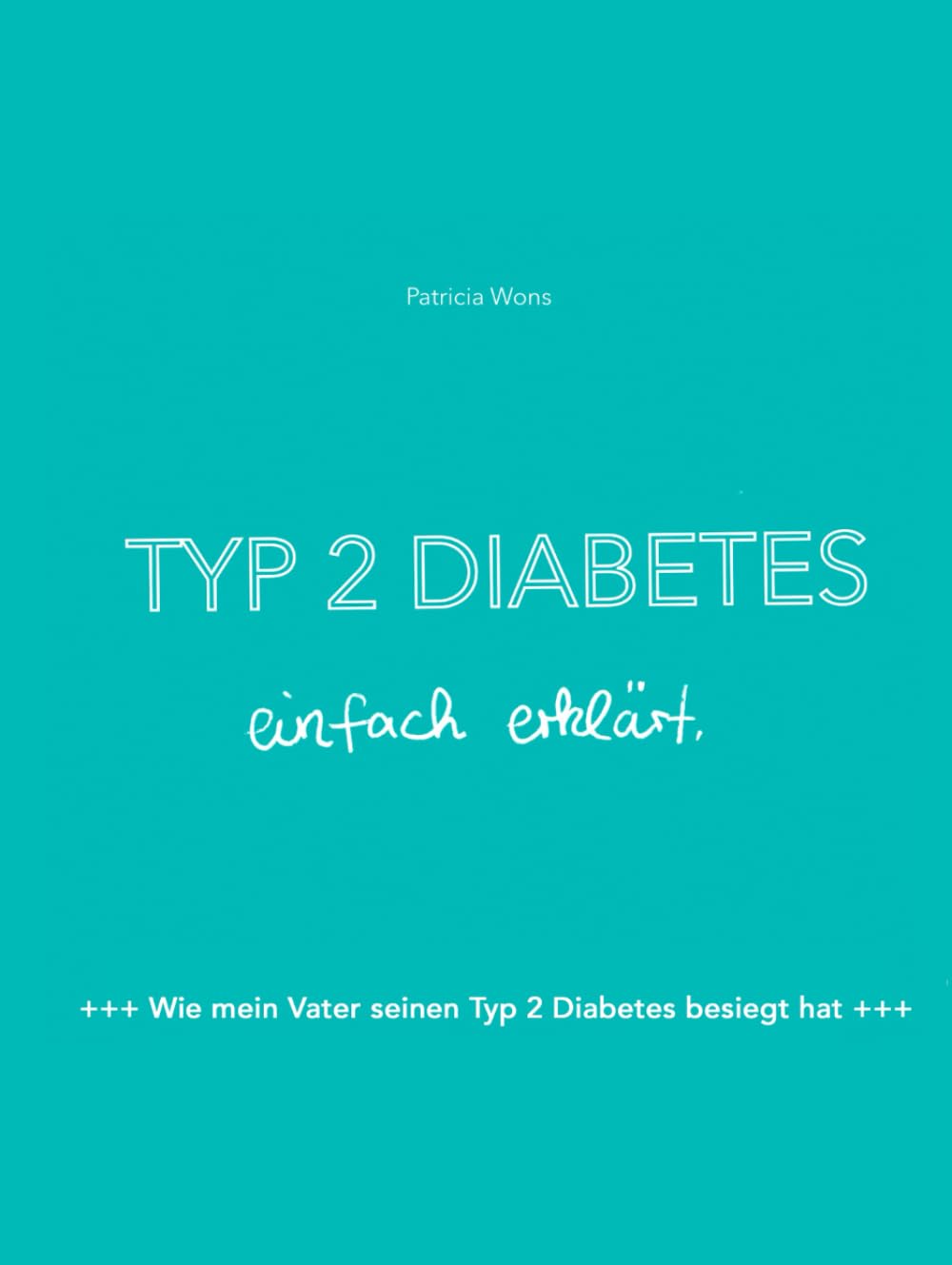 Typ 2 Diabetes einfach erklärt: Wie mein Vater seinen Typ 2 Diabetes besiegt hat book