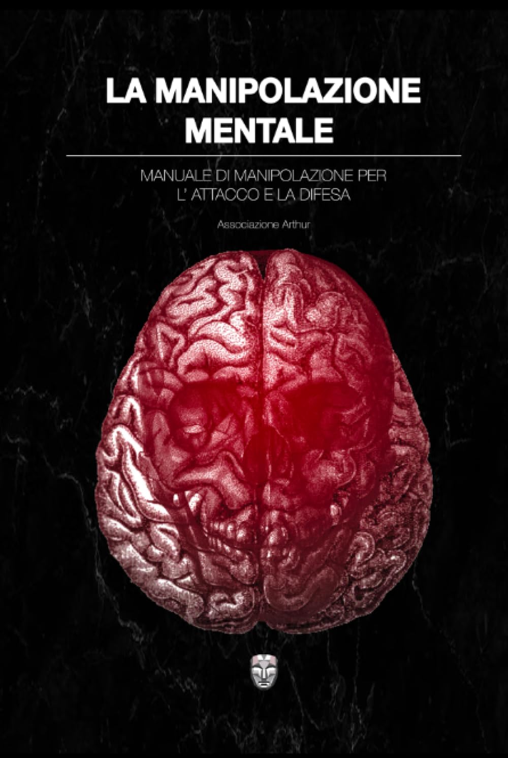 La Manipolazione Mentale - Versione Aggiornata: Manuale di manipolazione per l'attacco e la difesa - Impara ad usare e a proteggerti da tutte le tecniche di manipolazione mentale. book