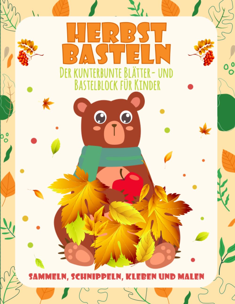Herbst Basteln Kinder: Sammeln, Schnippeln, Kleben und Malen - Der kunterbunte Blätter- und Bastelblock für die Herbstzeit Non-fiction