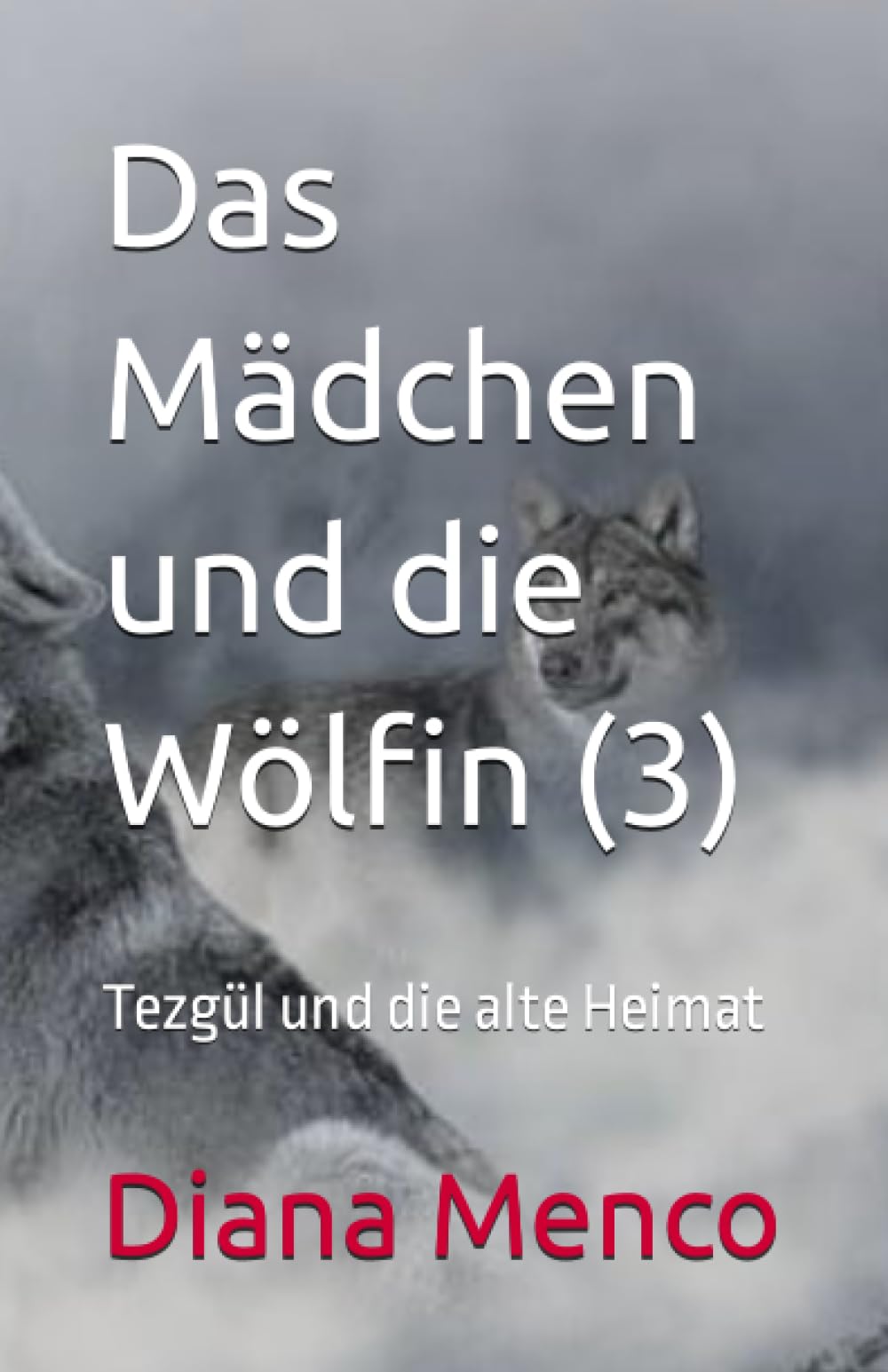 Das Mädchen und die Wölfin (3): Tezgül und die alte Heimat book