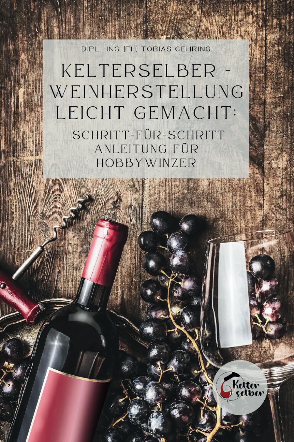 Kelterselber -Weinherstellung leicht gemacht: Schritt-für-Schritt Anleitung für Hobbywinzer Contemporary literature Books
