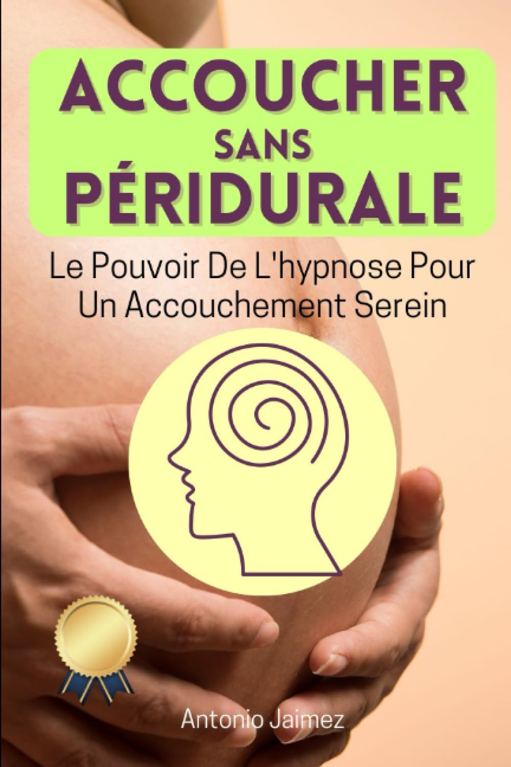 ACCOUCHER SANS PÉRIDURALE: Le Pouvoir De L'hypnose Pour Un Accouchement Serein book