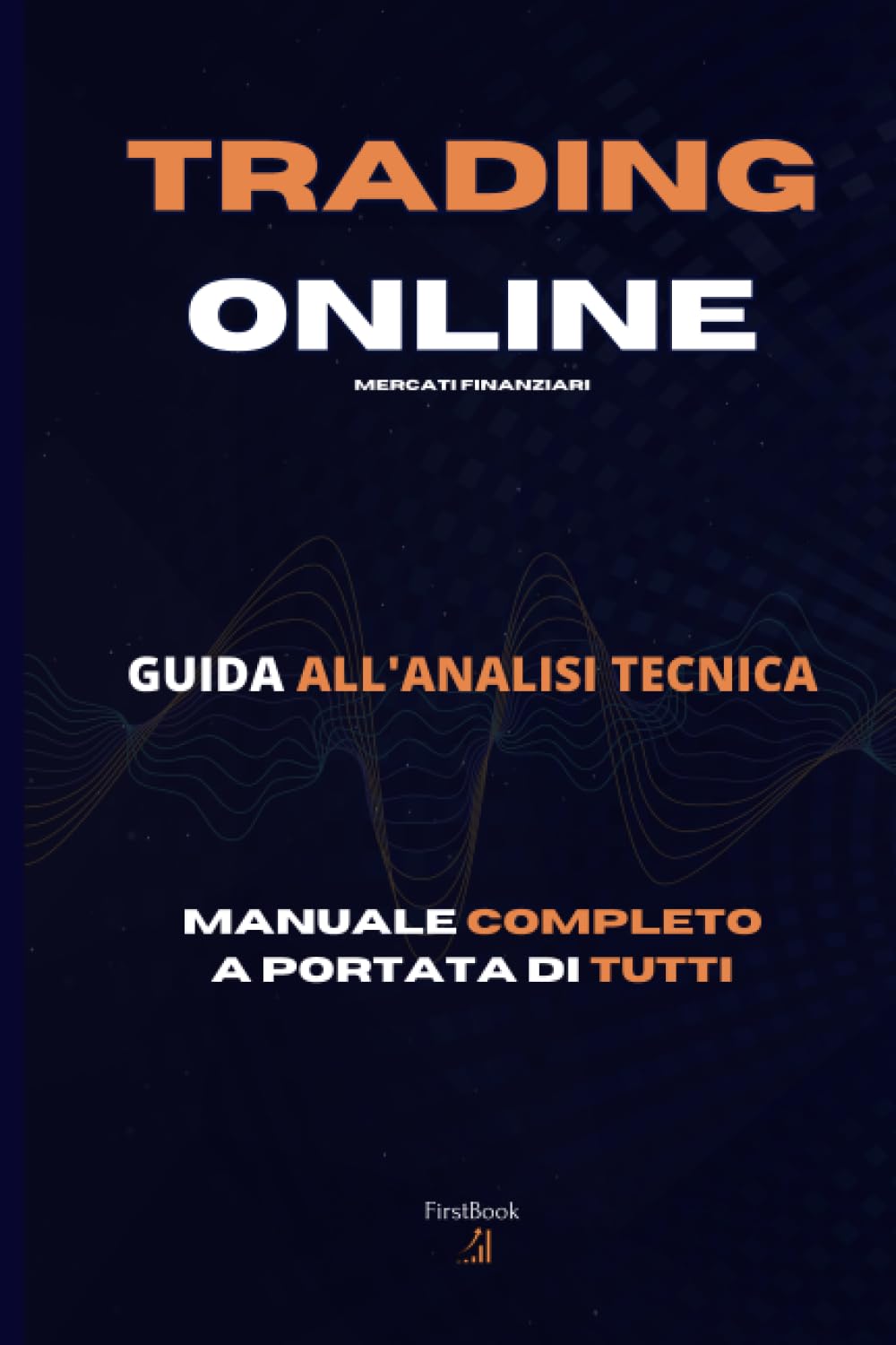 Trading online: Guida all'analisi tecnica dei mercati finanziari; Manuale completo a portata di tutti; Manuale di trading; Strategie di trading book