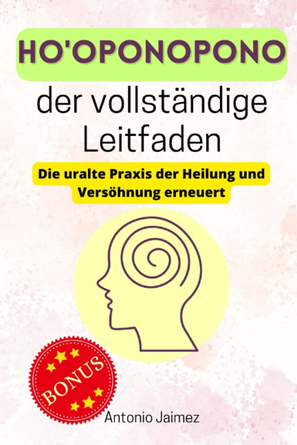 Ho'oponopono, der vollständige Leitfaden: Die uralte Praxis der Heilung und Versöhnung erneuert Psychology