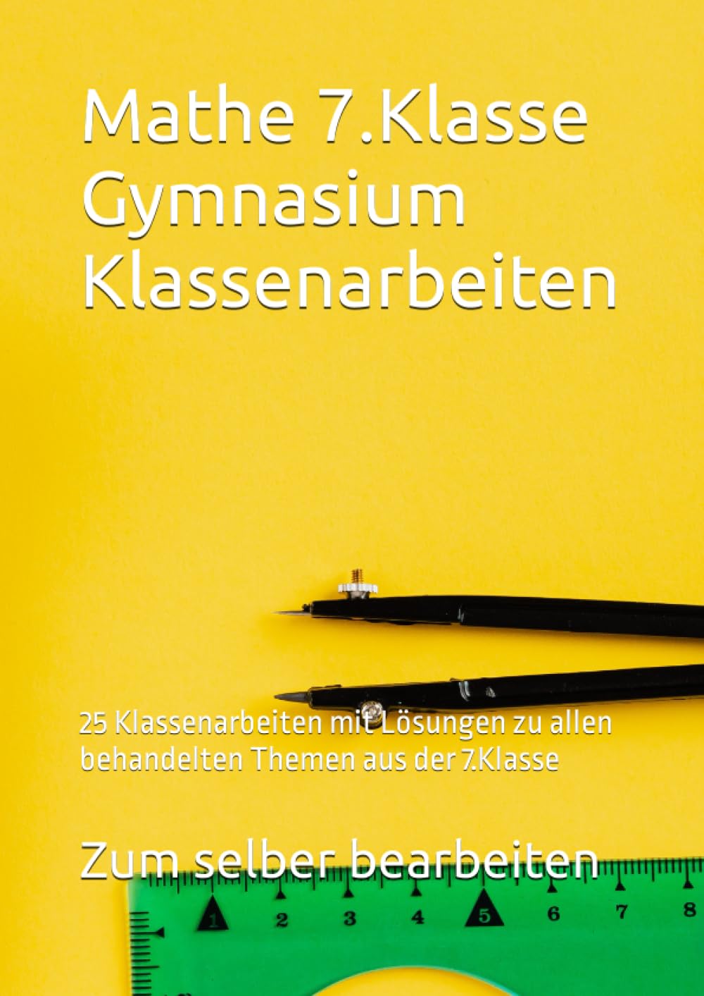 Mathe 7.Klasse Gymnasium Klassenarbeiten: 25 Klassenarbeiten mit Lösungen zu allen behandelten Themen aus der 7.Klasse Mathematics