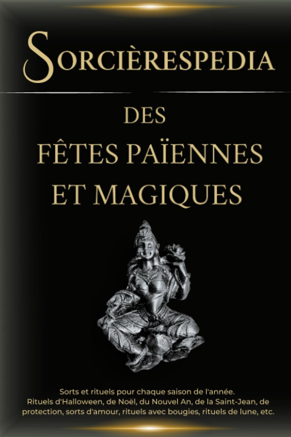 Sorcièrespedia des fêtes païennes et magiques - Sorts et rituels pour chaque période de l'année: Rituels d'Halloween, rituels de Noël, rituels du ... rituels de bougies, sorts lunaires et plus Religion & Esotericism