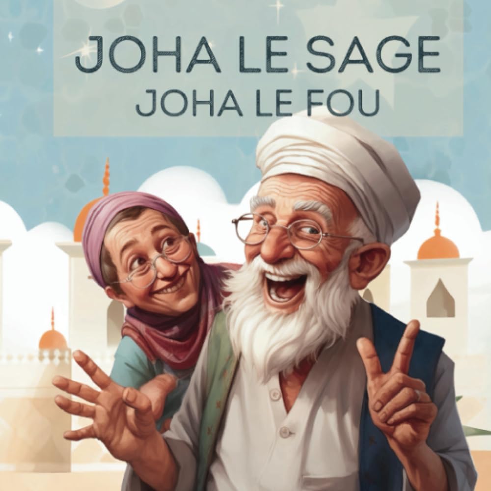 Joha le sage Joha le fou: Au Cœur du Moyen Orient Contes et Légendes pour Enfants Fairy Tales & Legends