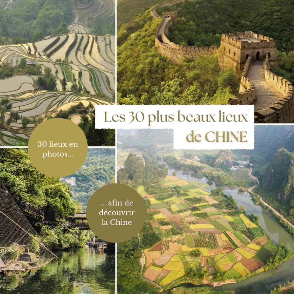 Les 30 plus beaux lieux de Chine: Livre de voyage illustré sur la Chine, guide pratique d'aide aux voyageurs (Collection "Les 30 plus beaux lieux" - Guides de voyages illustrés) Learning & Reference