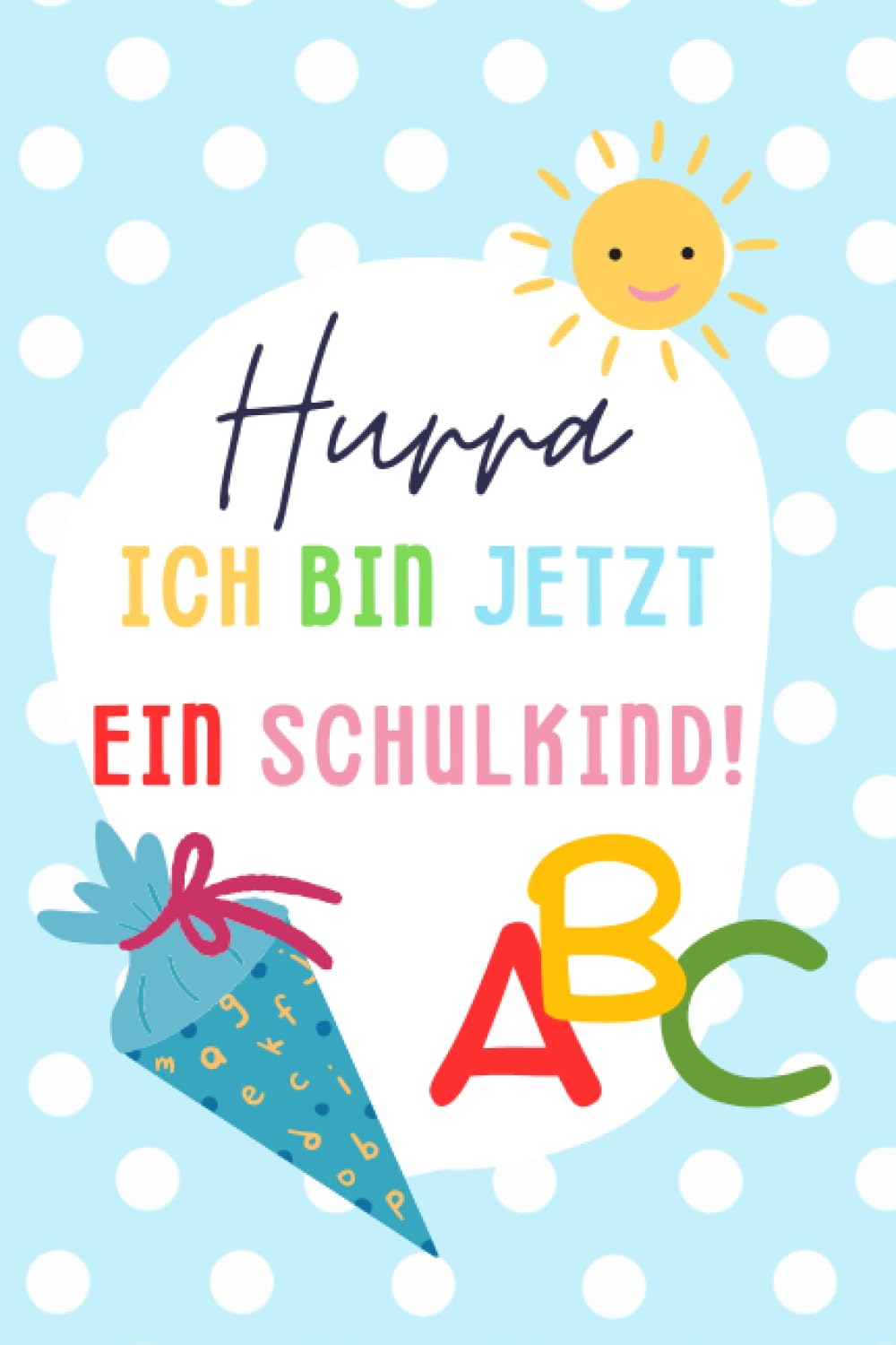 Hurra! Ich bin jetzt ein Schulkind. Einschulungsbuch für Jungen und Mädchen zum Schulanfang. Erinnerungstagebuch Kinder Non-fiction