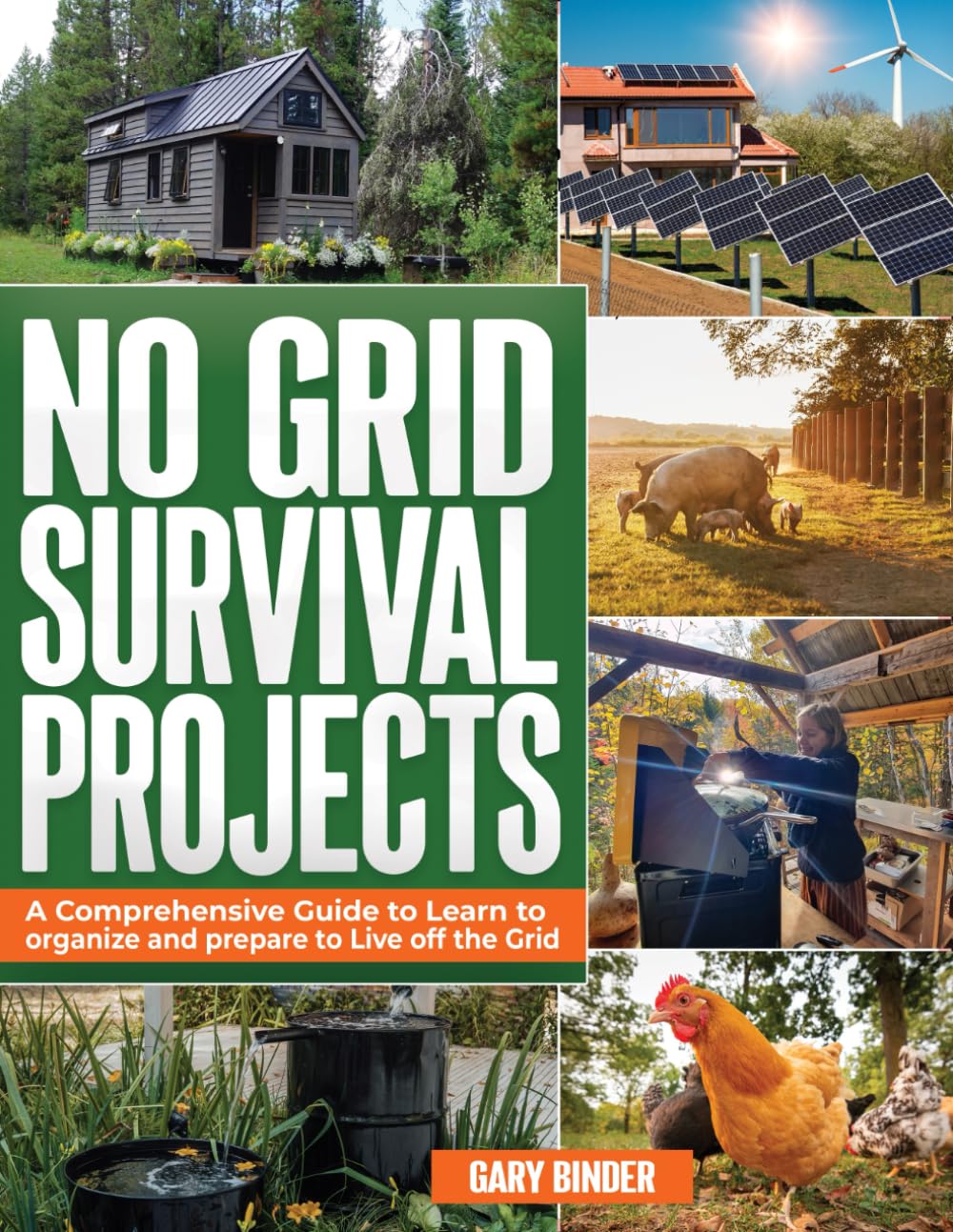 No Grid Survival Projects: A Comprehensive Guide to Learn how to organize and prepare to Live off the Grid book