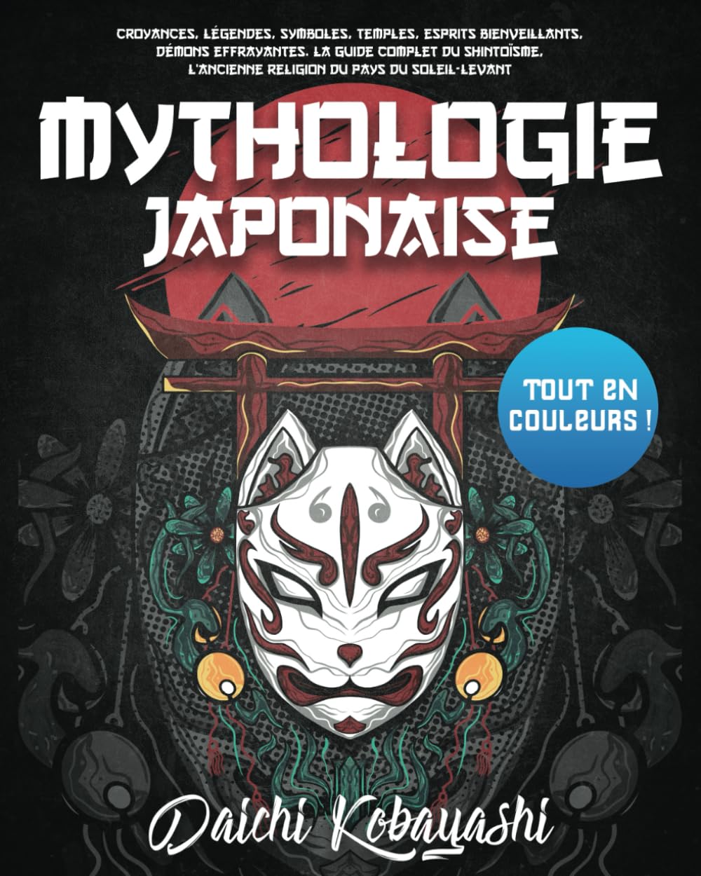 Mythologie Japonaise: Tout en couleurs ! Croyances, légendes, symboles, temples, esprits bienveillants, démons effrayantes. La guide complet du shintoïsme, l’ancienne religion du pays du Soleil-Levant Politics & History