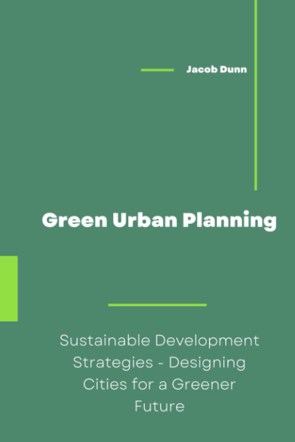 Green Urban Planning: Sustainable Development Strategies - Designing Cities for a Greener Future Business, Finance & Career