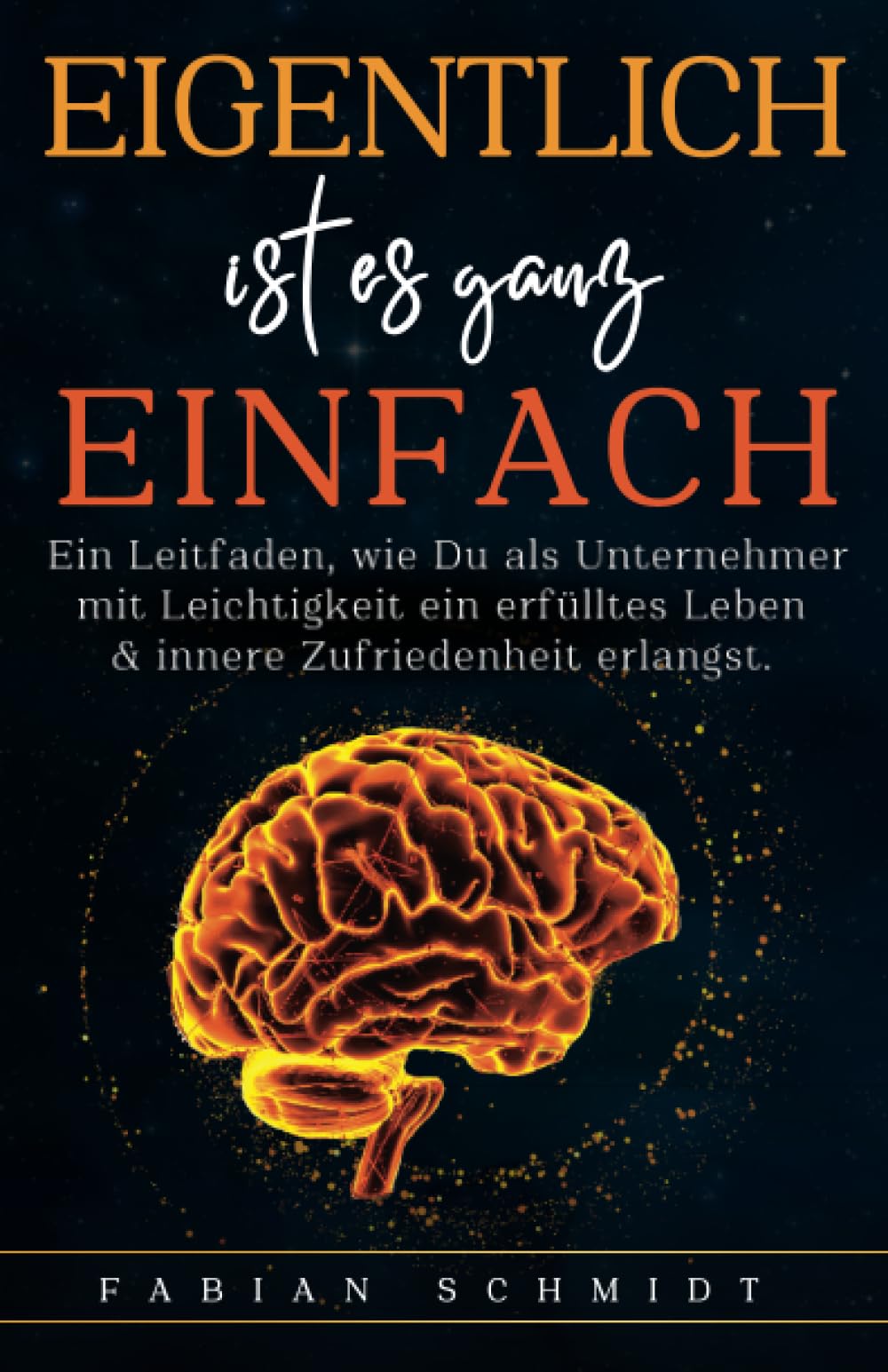 Eigentlich ist es ganz einfach: Ein Leitfaden, wie Du als Unternehmer mit Leichtigkeit ein erfülltes Leben & innere Zufriedenheit erlangst. Health, Nutrition & Fitness