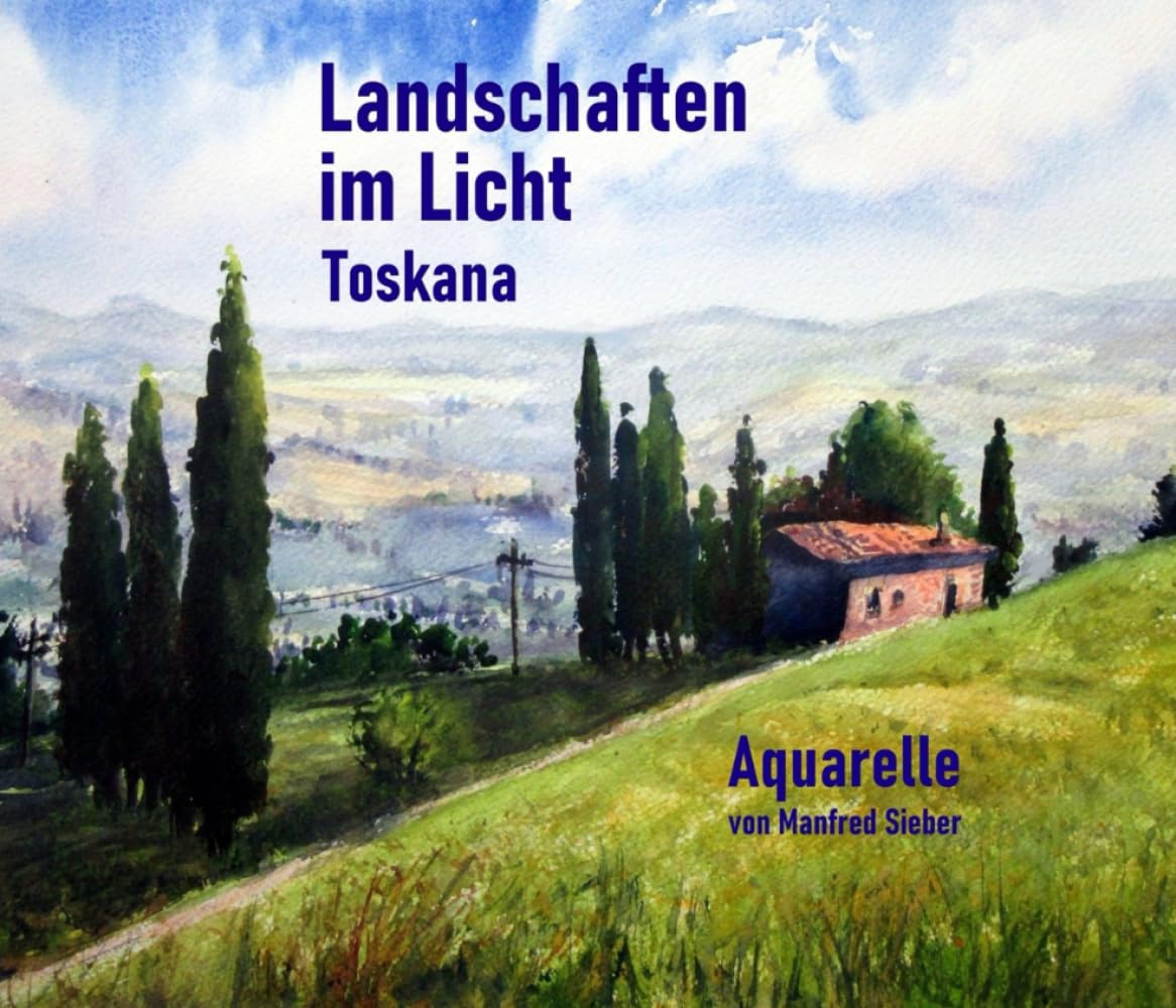 Landschaften im Licht Toskana: Aquarelle von Manfred Sieber (Serie2: Taschenbuchserie der Edition Sieber: "Landschaften im Licht" - Acht Aquarellbildbände von Manfred Sieber) Film, Art & Culture