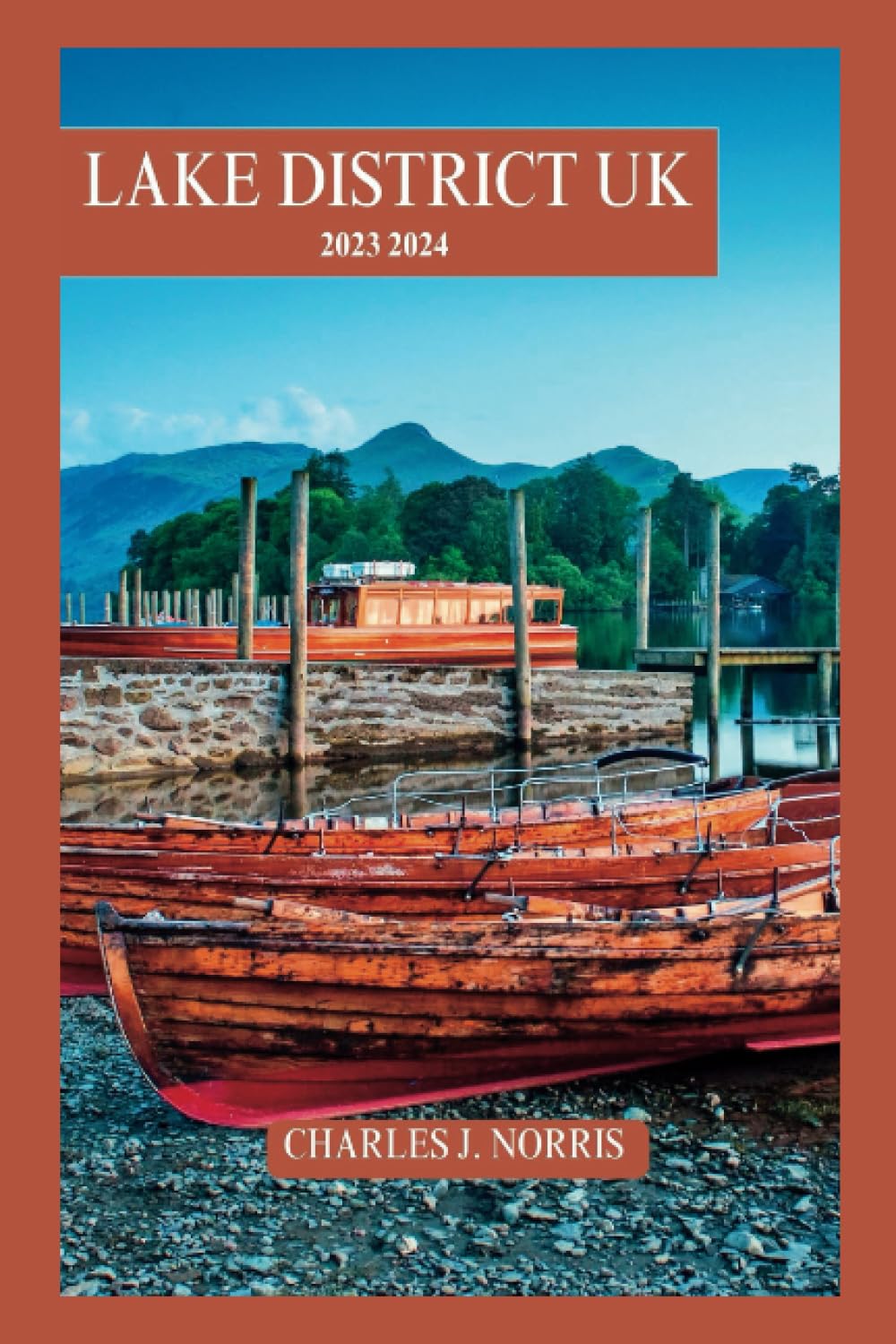 Lake District, UK Travel Guide 2023-2024: Updated Guide to Hiking, Camping, and Relaxing in the UK's Top National Park, With Detailed Itineraries, and Tips from Local Experts (Destinations guides) Travel Guides