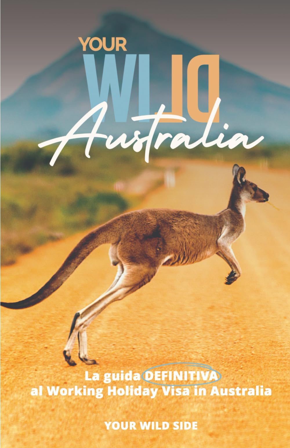 Your Wild Australia: La guida definitiva al working holiday visa in Australia (Your Wild Side) Travelogues