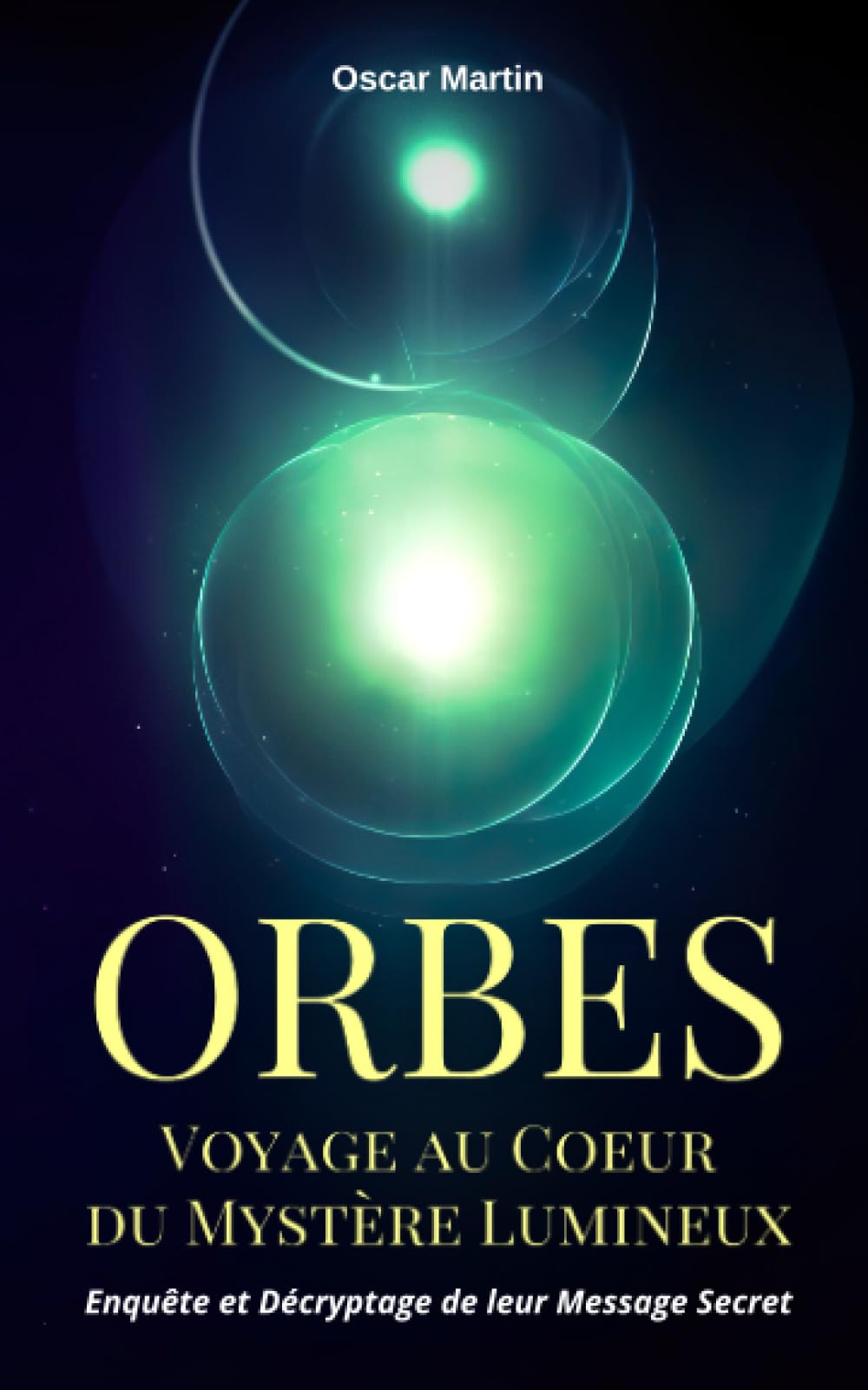 ORBES: Voyage au Coeur du Mystère Lumineux - Enquête et Décryptage de leur Message Secret Religion & Esotericism