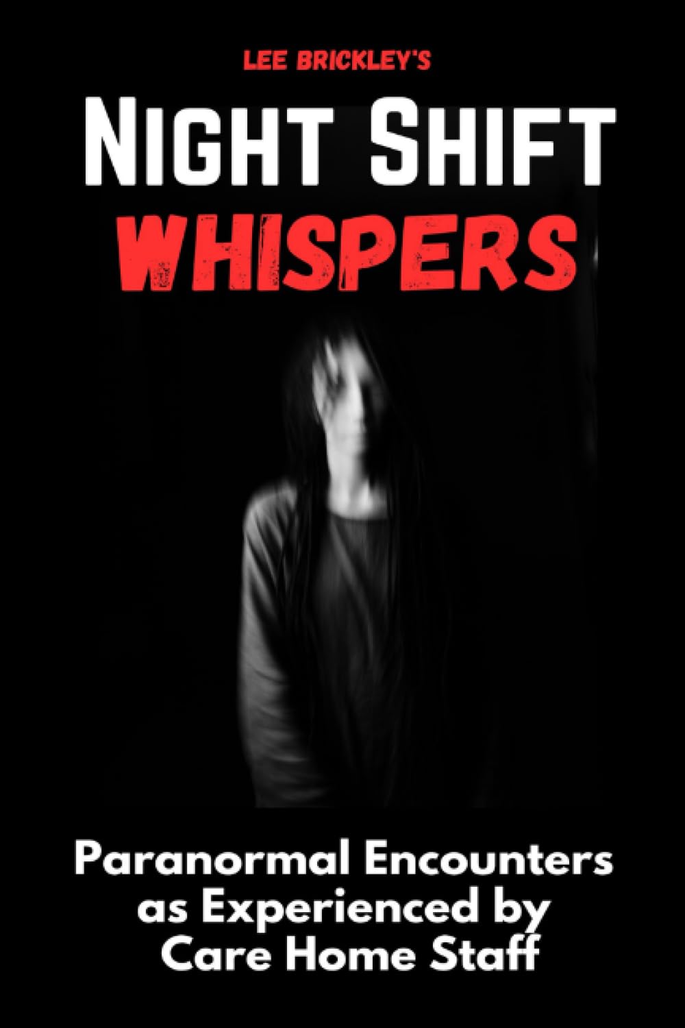 Night Shift Whispers: Paranormal Encounters as Experienced by Care Home Staff (Lee Brickley's Paranormal X-Files) Medicine
