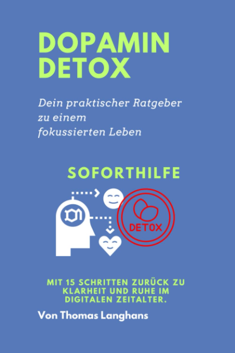 DOPAMIN DETOX - DEIN PRAKTISCHER RATGEBER ZU EINEM FOKUSSIERTEN LEBEN: SOFORTHILFE: MIT 15 SCHRITTEN ZURÜCK ZU KLARHEIT UND RUHE IM DIGITALEN ZEITALTER. (Die Soforthilfe-Serie) Business, Finance & Career