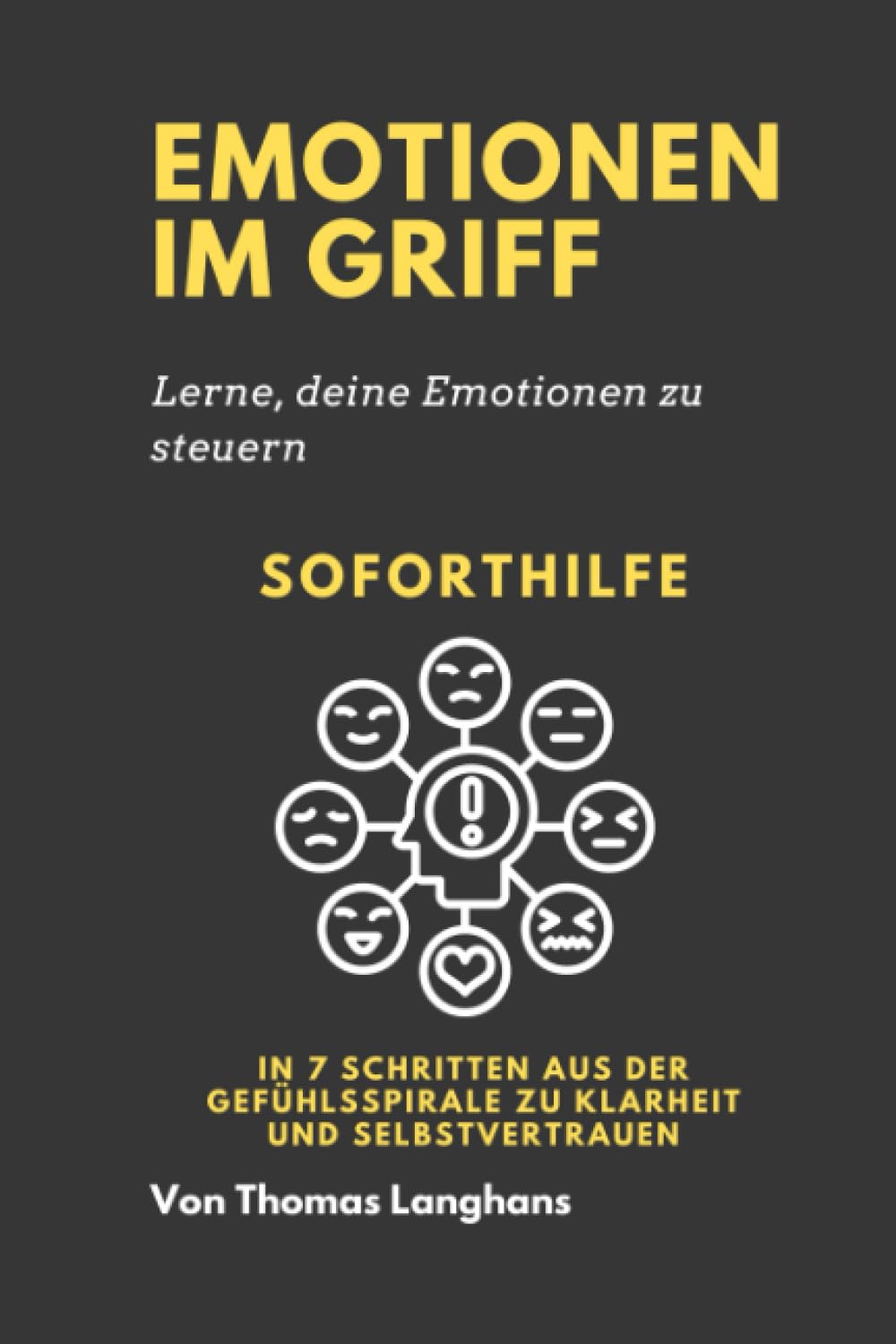 EMOTIONEN IM GRIFF: LERNE, DEINE EMOTIONEN ZU STEUERN: SOFORTHILFE: IN 7 SCHRITTEN AUS DER GEFÜHLSSPIRALE ZU KLARHEIT UND SELBSTVERTRAUEN. (Die Soforthilfe-Serie) Health, Nutrition & Fitness