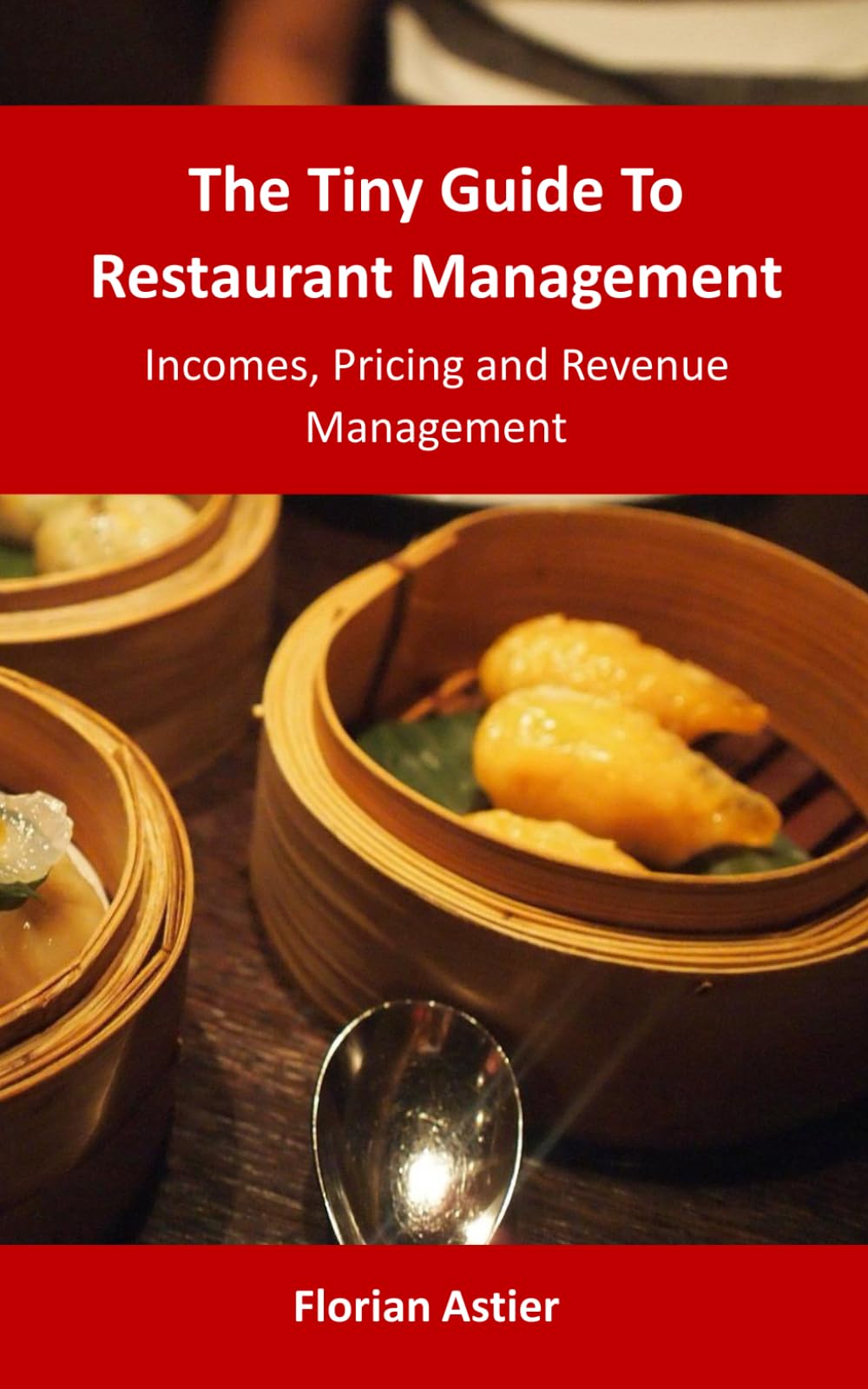 The Tiny Guide To Restaurant Management: Incomes, Pricing and Revenue Management (The Tiny Guide To Restaurant Managegement, Band 2) Business, Finance & Career