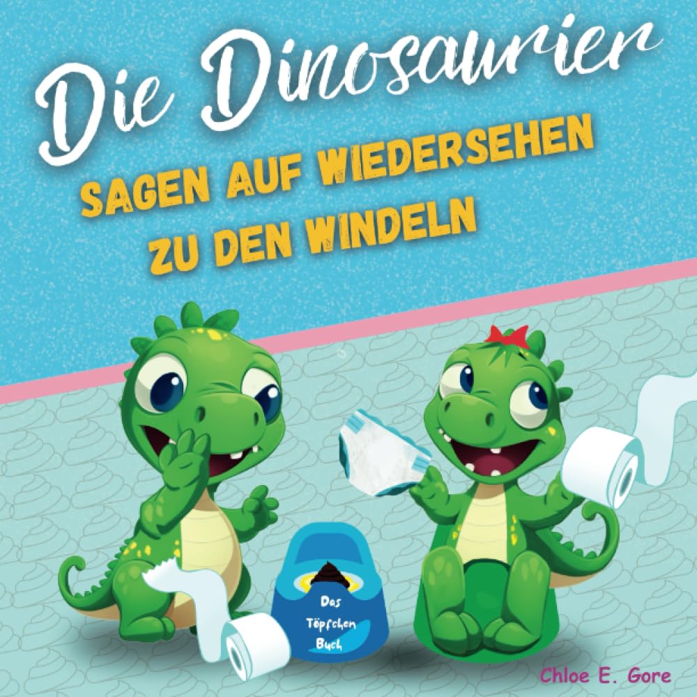 Die Dinosaurier sagen Auf Wiedersehen zu den Windeln: Das Töpfchen Buch: Eine Geschichte für Kleinkinder über das Töpfchentraining book