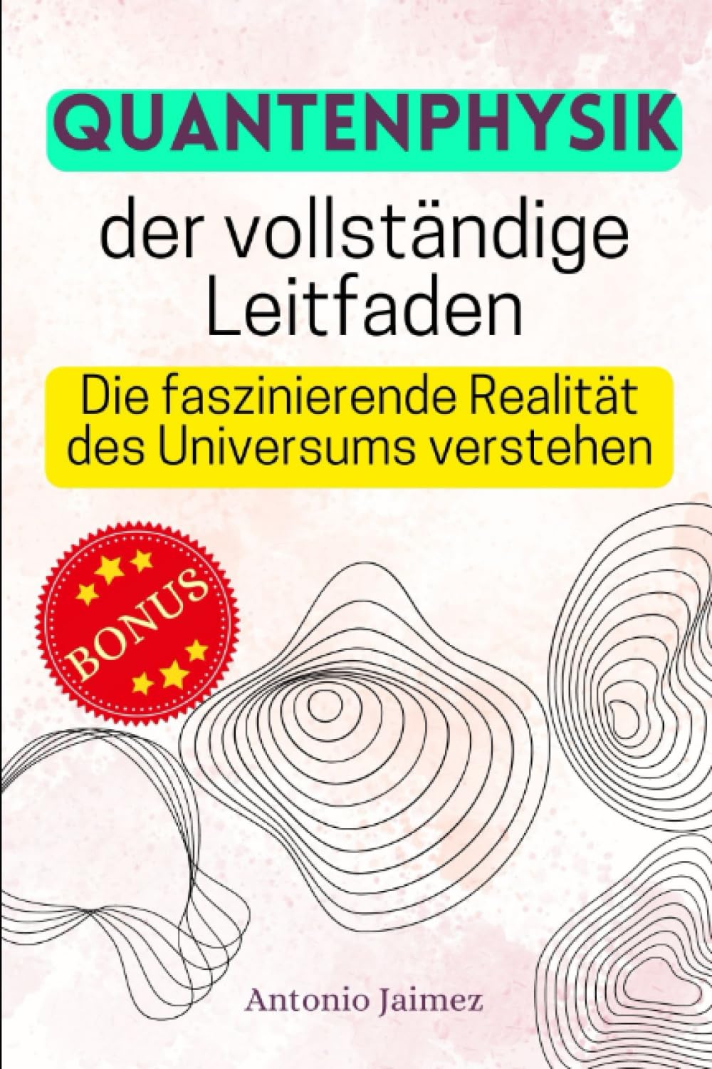Quantenphysik, der vollständige Leitfaden: Die faszinierende Realität des Universums verstehen (quantenphysik, quantentheorie, quanten philosophie, ... quantenmechanik und dunkle materie, Band 1) Natural Sciences