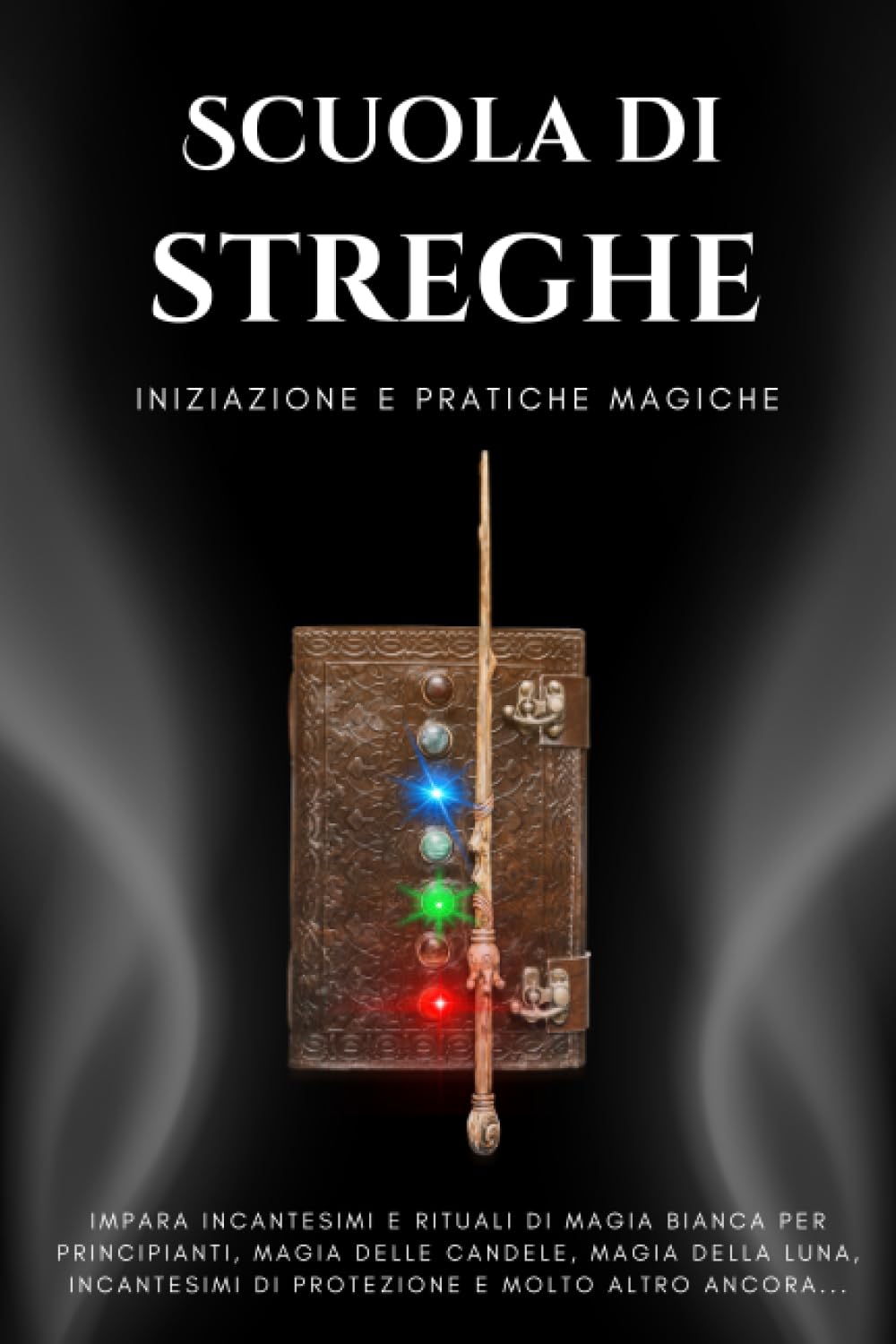 Scuola di Streghe - Iniziazione e pratiche magiche: Impara incantesimi e rituali di magia bianca per principianti, magia delle candele, magia della ... di protezione e molto altro ancora... book