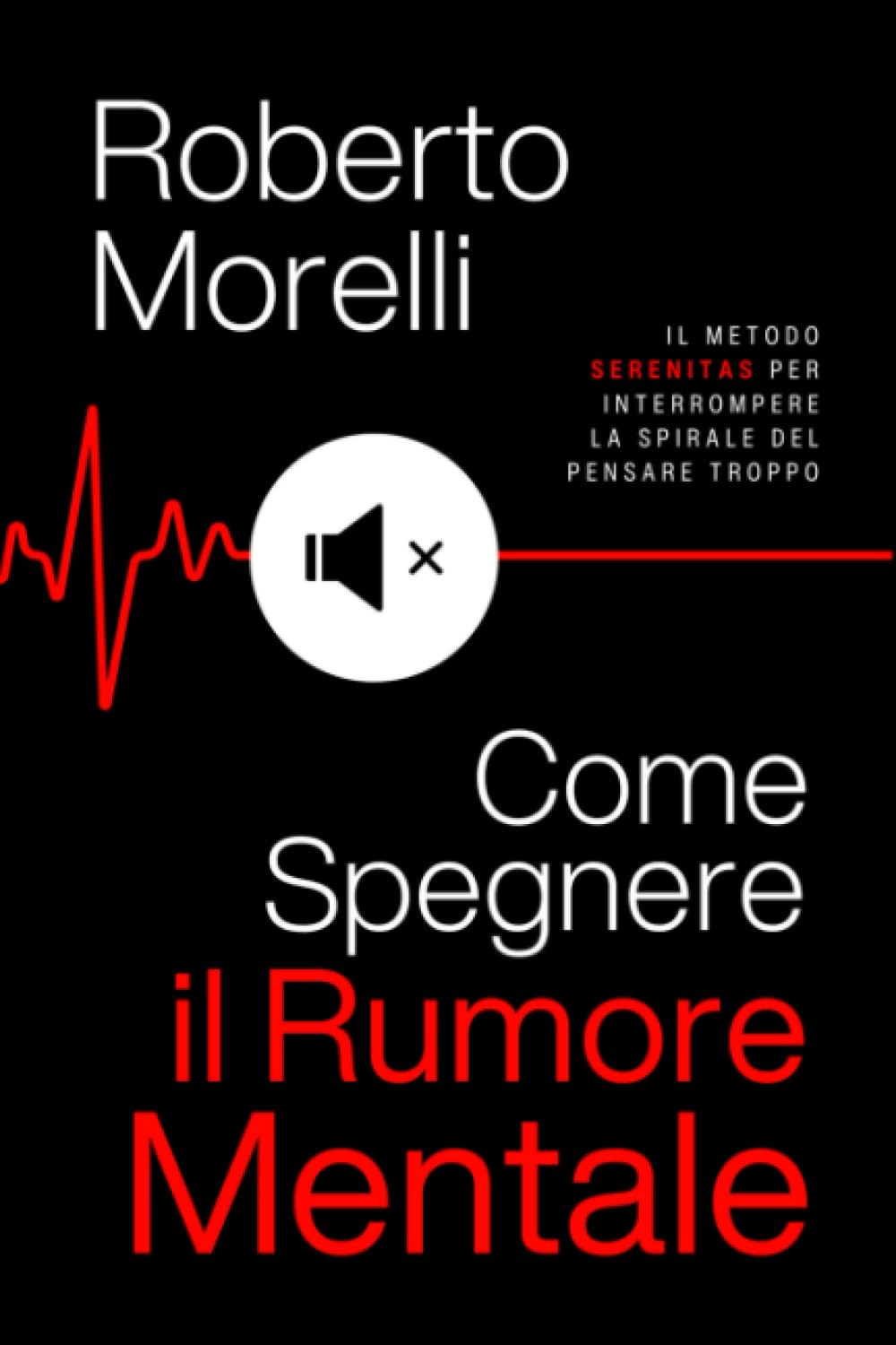 COME SPEGNERE IL RUMORE MENTALE: Il Metodo SERENITAS per interrompere la spirale del Pensare Troppo, silenziare i pensieri negativi e risvegliare la ... interiore. (Psicologo di Te Stesso, Band 3) Lifestyle