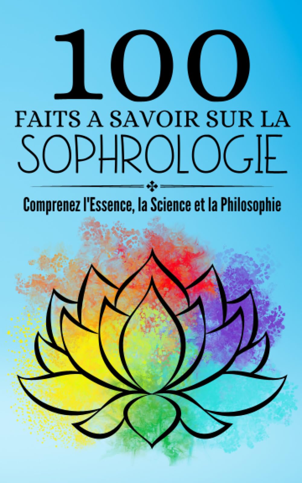 100 Faits a Savoir sur la Sophrologie: Comprenez l'Essence, la Science et la Philosophie | Conscience, Compassion, Créativité : La Sophrologie comme ... Transformation Personnelle et Professionnelle Health, Nutrition & Fitness