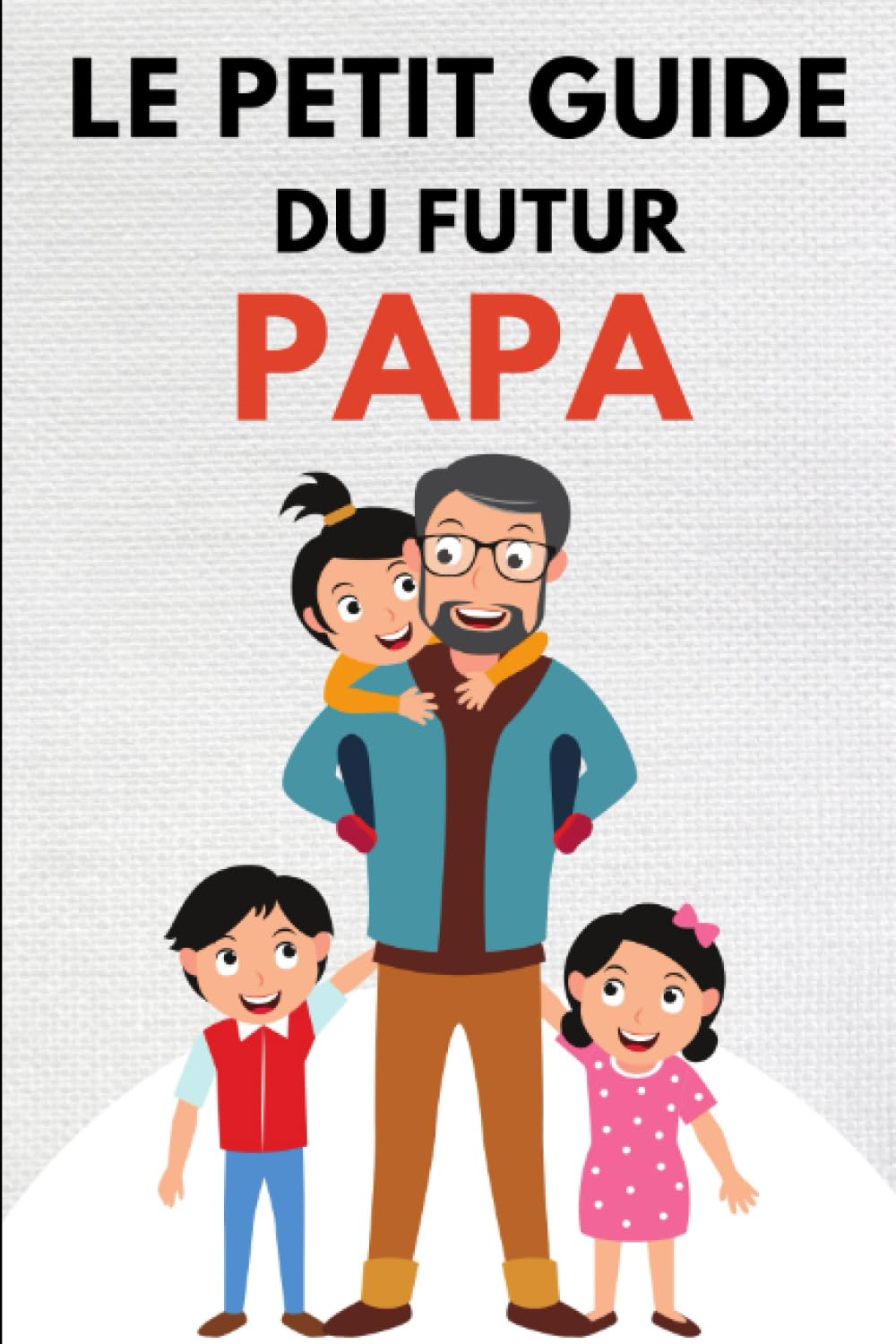 Le petit Guide du Futur Papa: Devenir un Super-Papa du quotidien, étape par étape ! Parents & Children