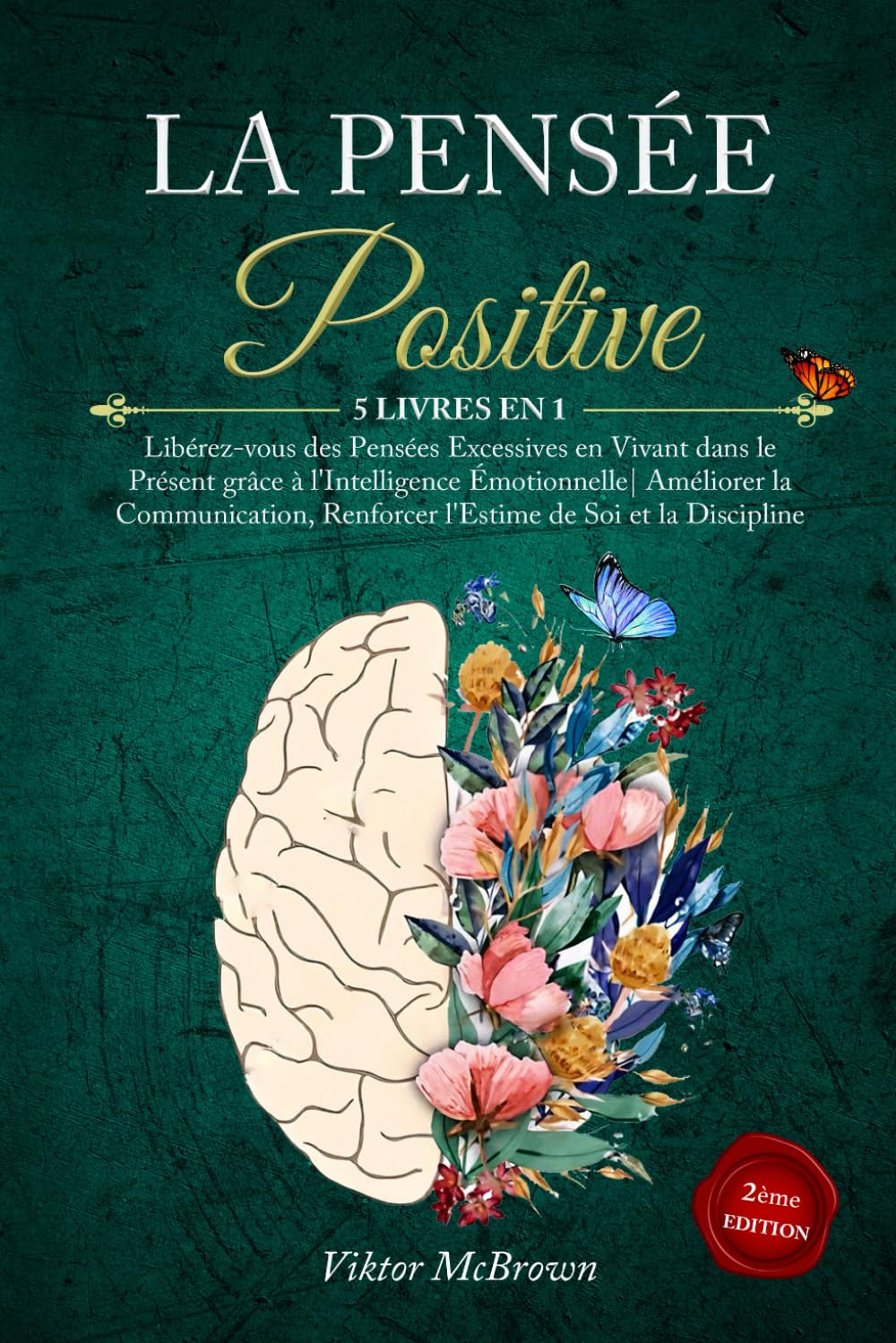 LA PENSÉE POSITIVE: 5 LIVRES EN 1:Libérez-vous des Pensées Excessives en Vivant dans le Présent grâce à l'Intelligence Émotionnelle| Améliorer la Communication Renforcer l'Estime de Soi & la Disipline Computer Science