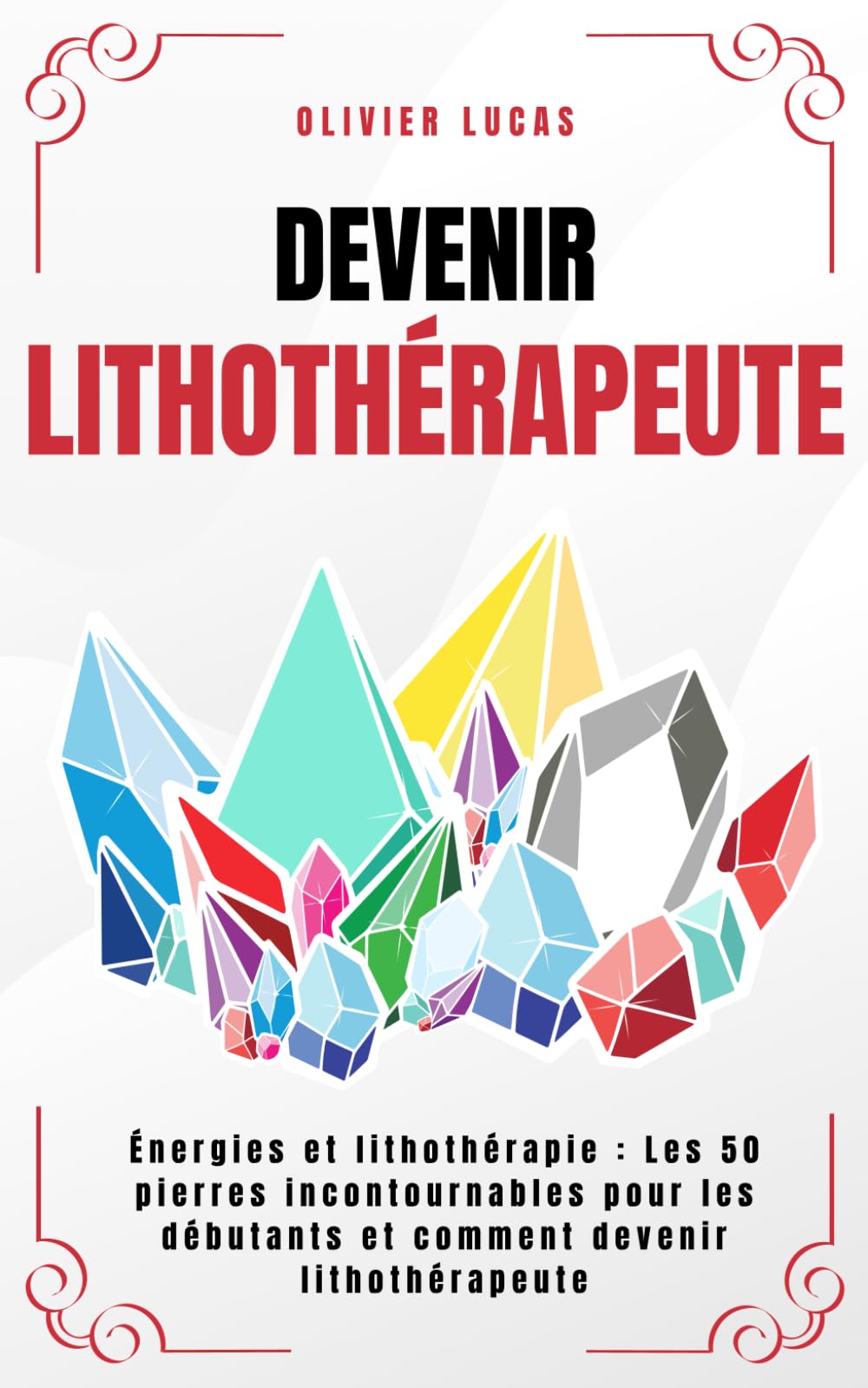 Devenir Lithothérapeute: Énergies et lithothérapie : Les 50 pierres incontournables pour les débutants et comment devenir Lithothérapeute. (Celestia Editions) Medicine